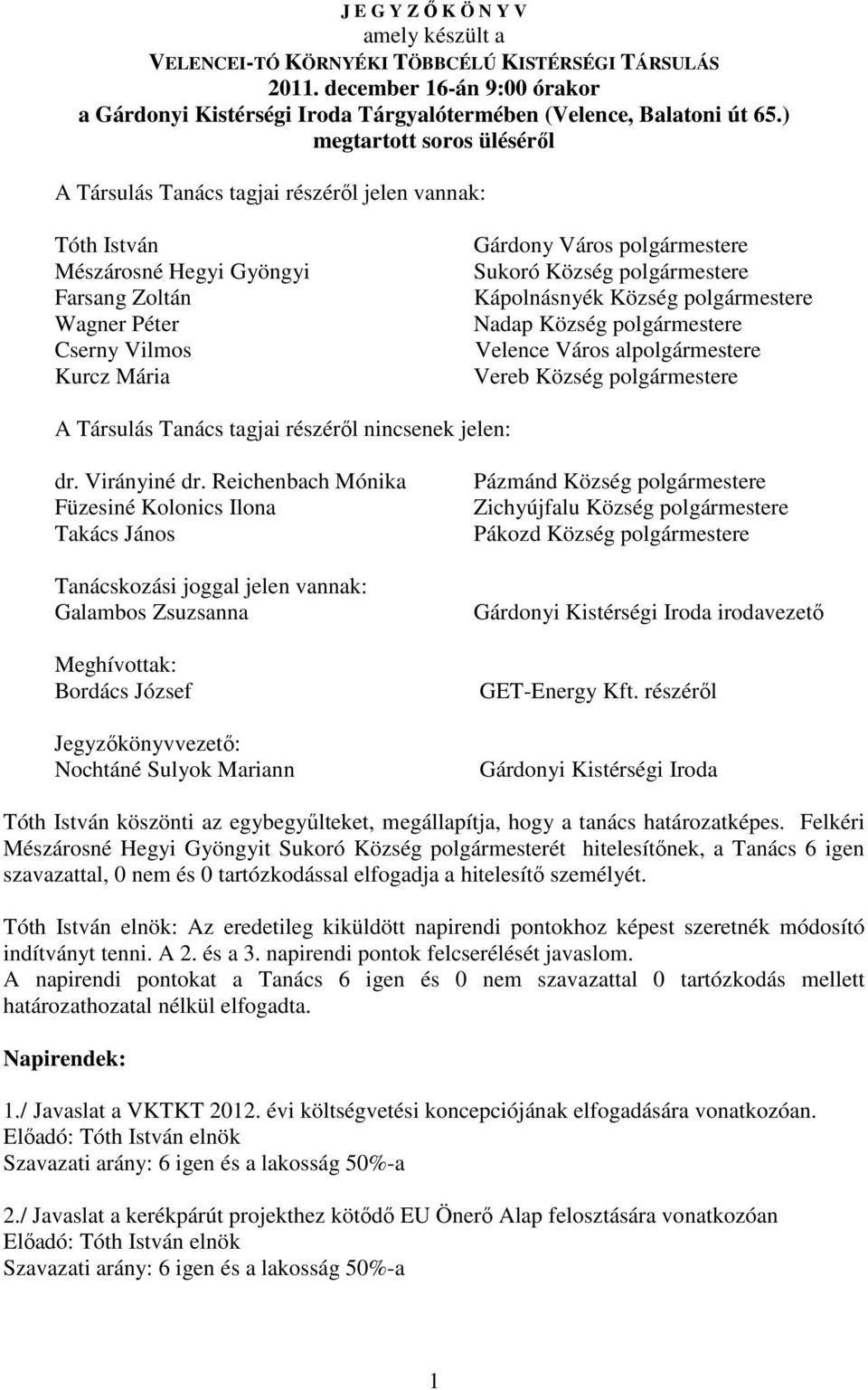 Sukoró Község polgármestere Kápolnásnyék Község polgármestere Nadap Község polgármestere Velence Város alpolgármestere Vereb Község polgármestere A Társulás Tanács tagjai részéről nincsenek jelen: dr.