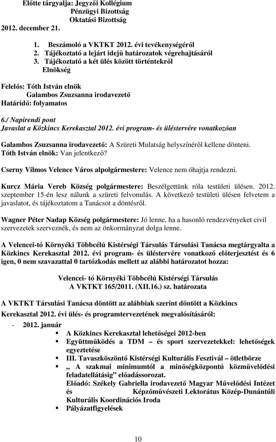 évi program- és üléstervére vonatkozóan Galambos Zsuzsanna irodavezető: A Szüreti Mulatság helyszínéről kellene dönteni. Tóth István elnök: Van jelentkező?