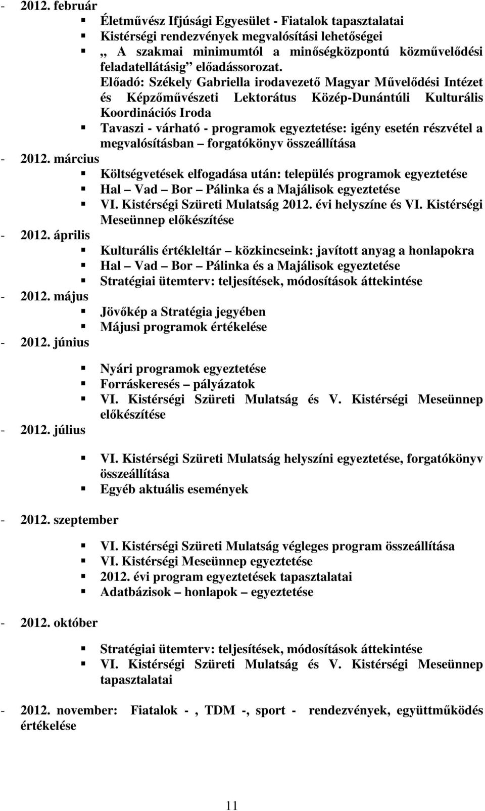 Előadó: Székely Gabriella irodavezető Magyar Művelődési Intézet és Képzőművészeti Lektorátus Közép-Dunántúli Kulturális Koordinációs Iroda Tavaszi - várható - programok egyeztetése: igény esetén