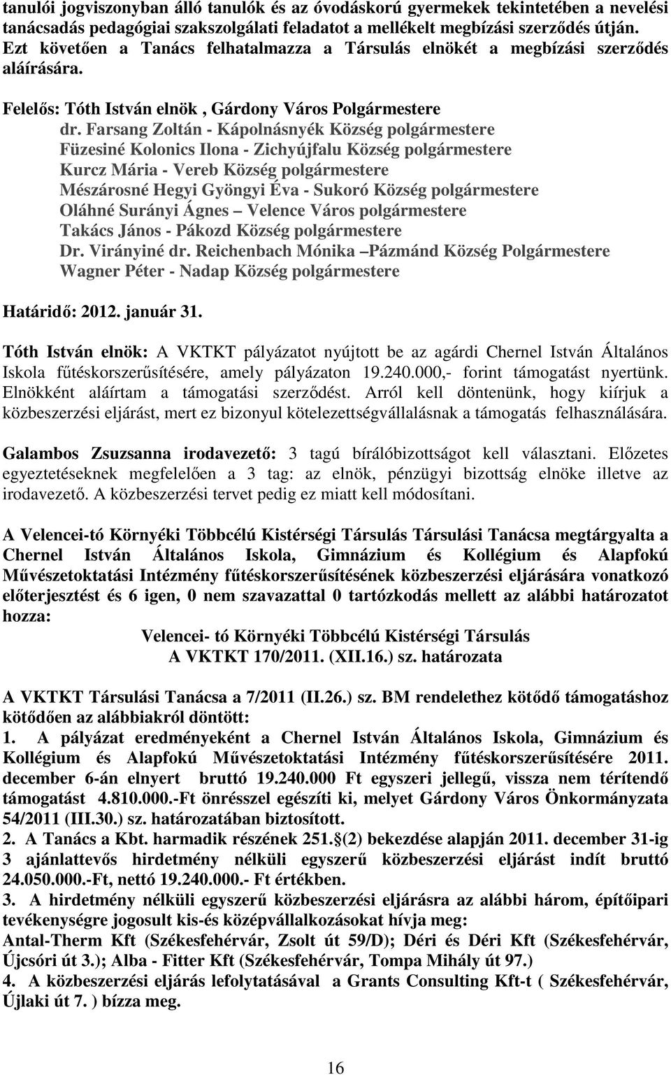 Farsang Zoltán - Kápolnásnyék Község polgármestere Füzesiné Kolonics Ilona - Zichyújfalu Község polgármestere Kurcz Mária - Vereb Község polgármestere Mészárosné Hegyi Gyöngyi Éva - Sukoró Község