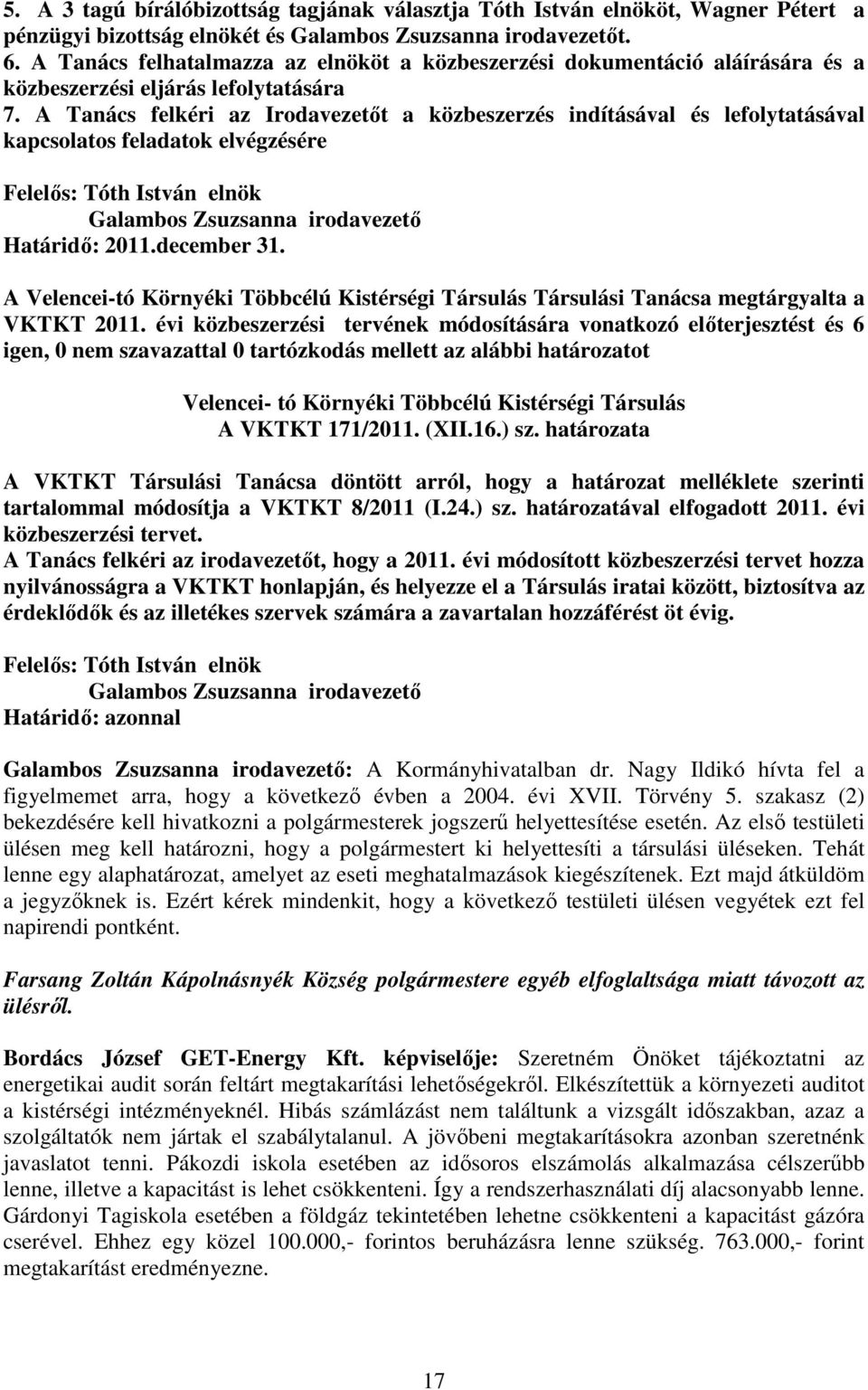 A Tanács felkéri az Irodavezetőt a közbeszerzés indításával és lefolytatásával kapcsolatos feladatok elvégzésére Felelős: Tóth István elnök Galambos Zsuzsanna irodavezető Határidő: 2011.december 31.