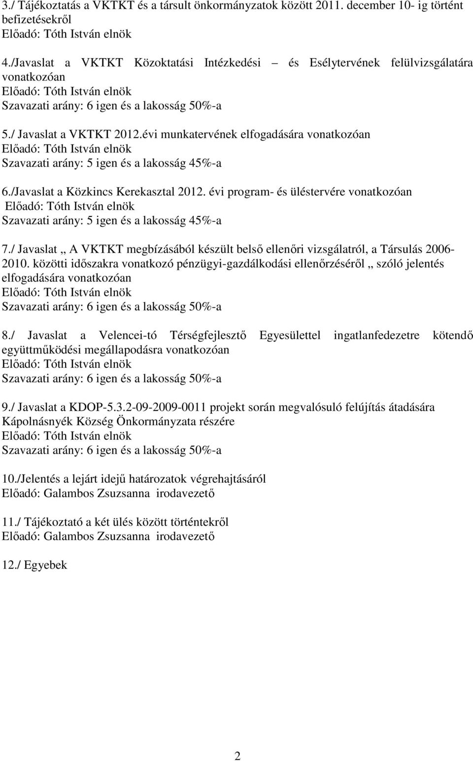 évi munkatervének elfogadására vonatkozóan Előadó: Tóth István elnök Szavazati arány: 5 igen és a lakosság 45%-a 6./Javaslat a Közkincs Kerekasztal 2012.