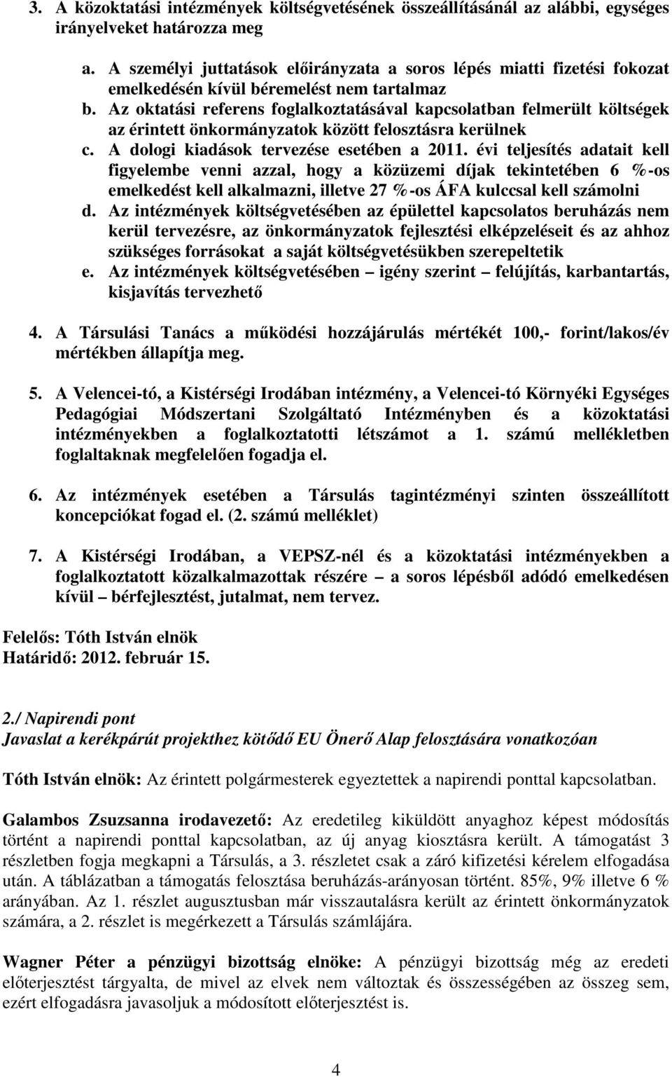 Az oktatási referens foglalkoztatásával kapcsolatban felmerült költségek az érintett önkormányzatok között felosztásra kerülnek c. A dologi kiadások tervezése esetében a 2011.