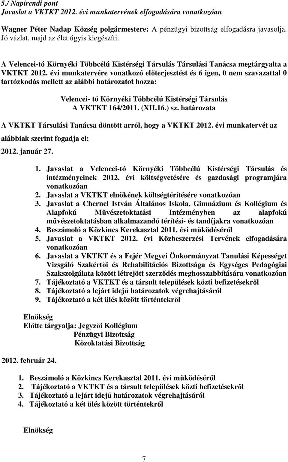 évi munkatervére vonatkozó előterjesztést és 6 igen, 0 nem szavazattal 0 tartózkodás mellett az alábbi határozatot hozza: A VKTKT 164/2011. (XII.16.) sz.