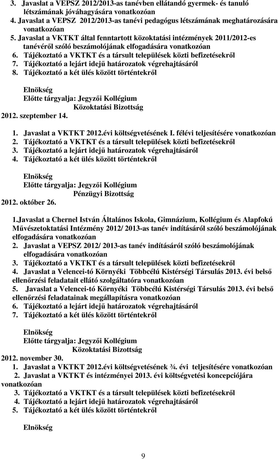 Javaslat a VKTKT által fenntartott közoktatási intézmények 2011/2012-es tanévéről szóló beszámolójának elfogadására vonatkozóan 6. Tájékoztató a VKTKT és a társult települések közti befizetésekről 7.