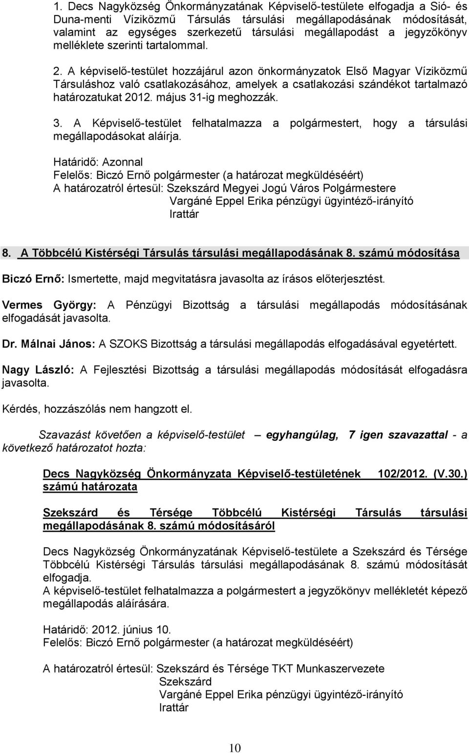 A képviselő-testület hozzájárul azon önkormányzatok Első Magyar Víziközmű Társuláshoz való csatlakozásához, amelyek a csatlakozási szándékot tartalmazó határozatukat 2012. május 31