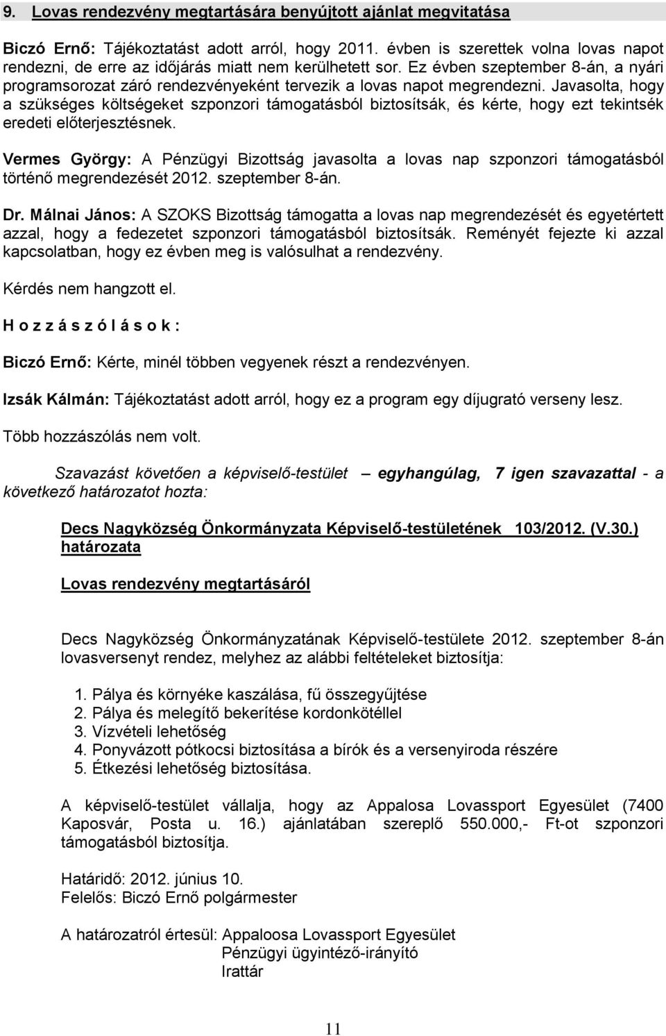 Javasolta, hogy a szükséges költségeket szponzori támogatásból biztosítsák, és kérte, hogy ezt tekintsék eredeti előterjesztésnek.