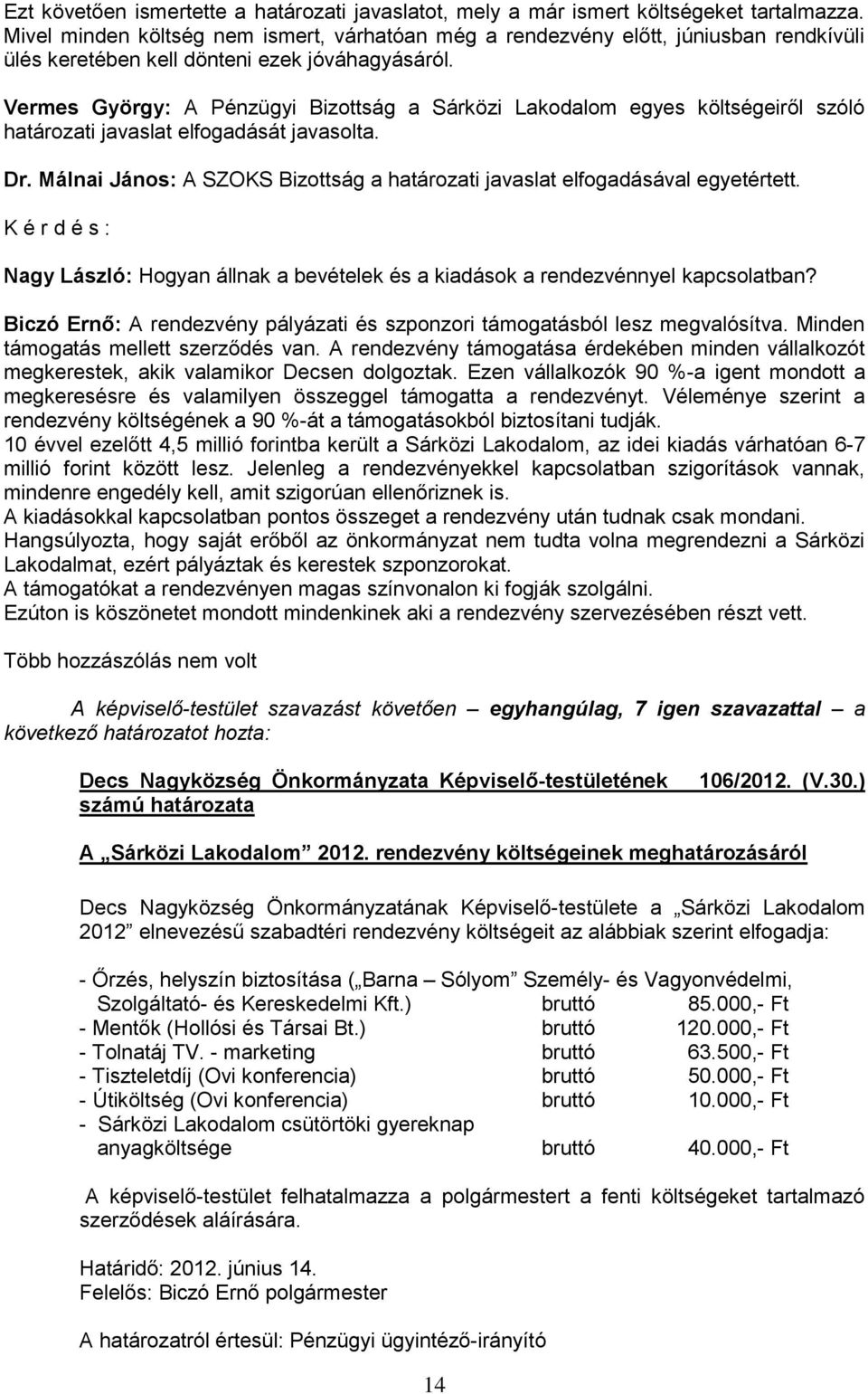Vermes György: A Pénzügyi Bizottság a Sárközi Lakodalom egyes költségeiről szóló határozati javaslat elfogadását javasolta. Dr.