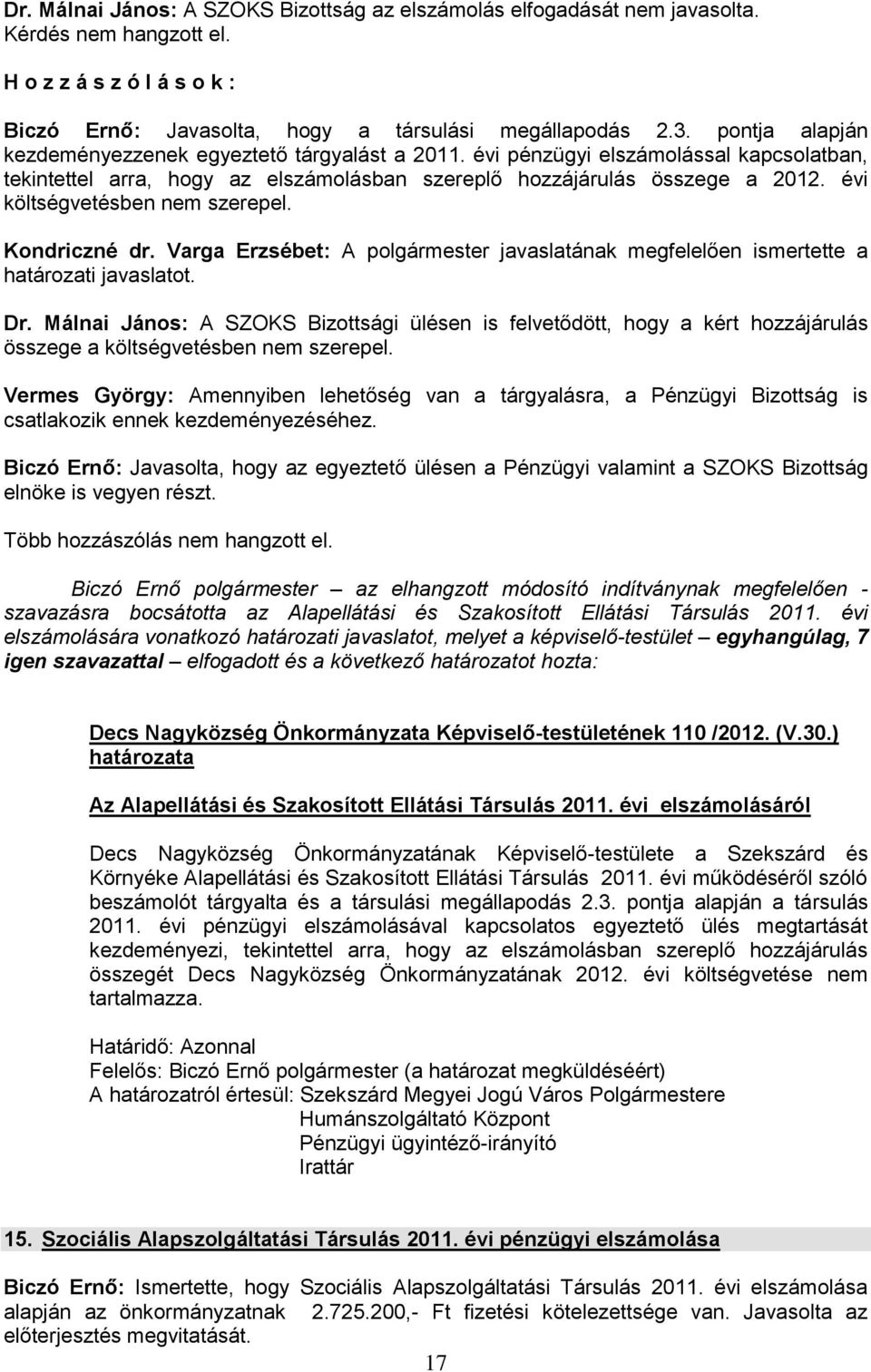 évi költségvetésben nem szerepel. Kondriczné dr. Varga Erzsébet: A polgármester javaslatának megfelelően ismertette a határozati javaslatot. Dr.