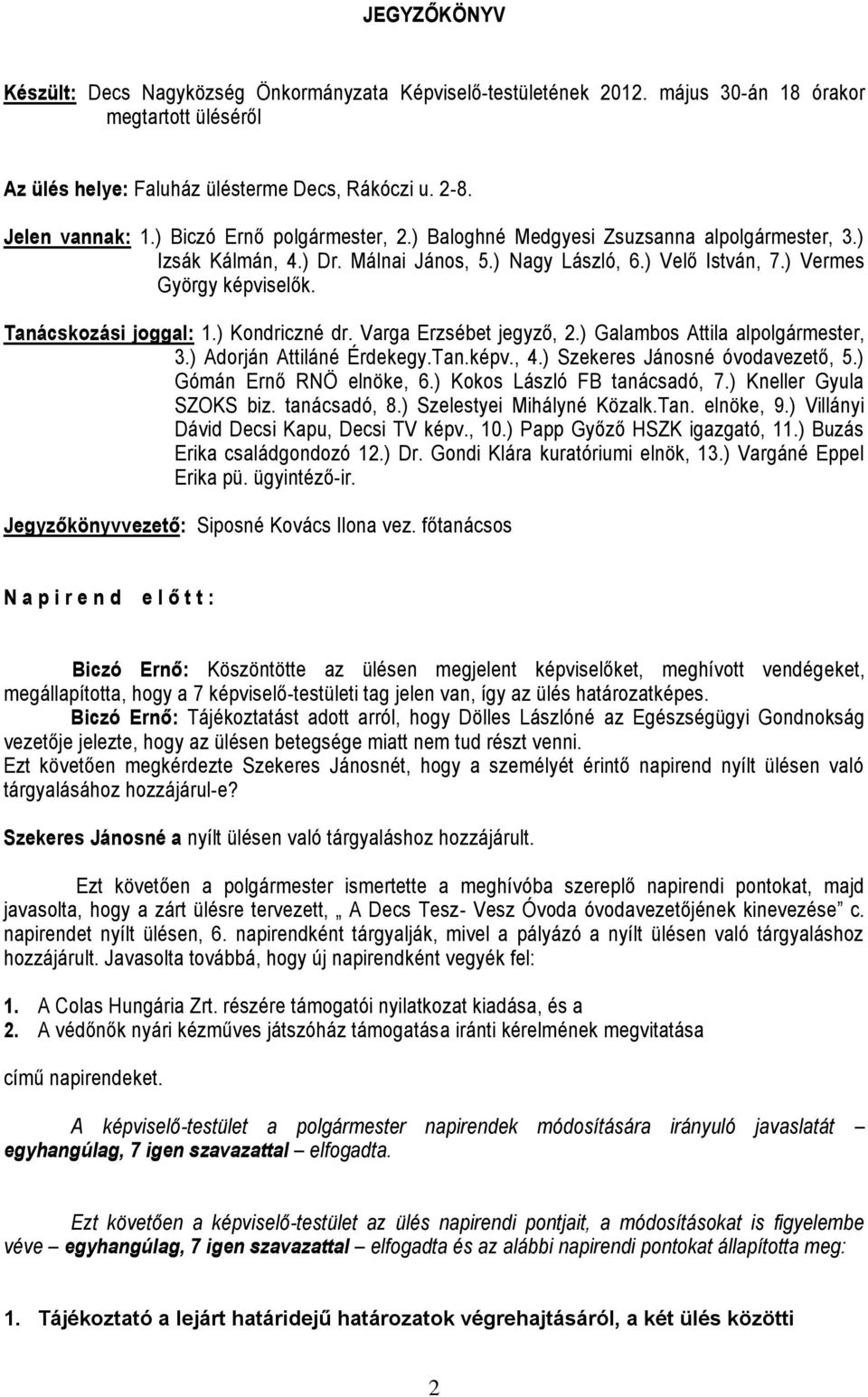 Tanácskozási joggal: 1.) Kondriczné dr. Varga Erzsébet jegyző, 2.) Galambos Attila alpolgármester, 3.) Adorján Attiláné Érdekegy.Tan.képv., 4.) Szekeres Jánosné óvodavezető, 5.