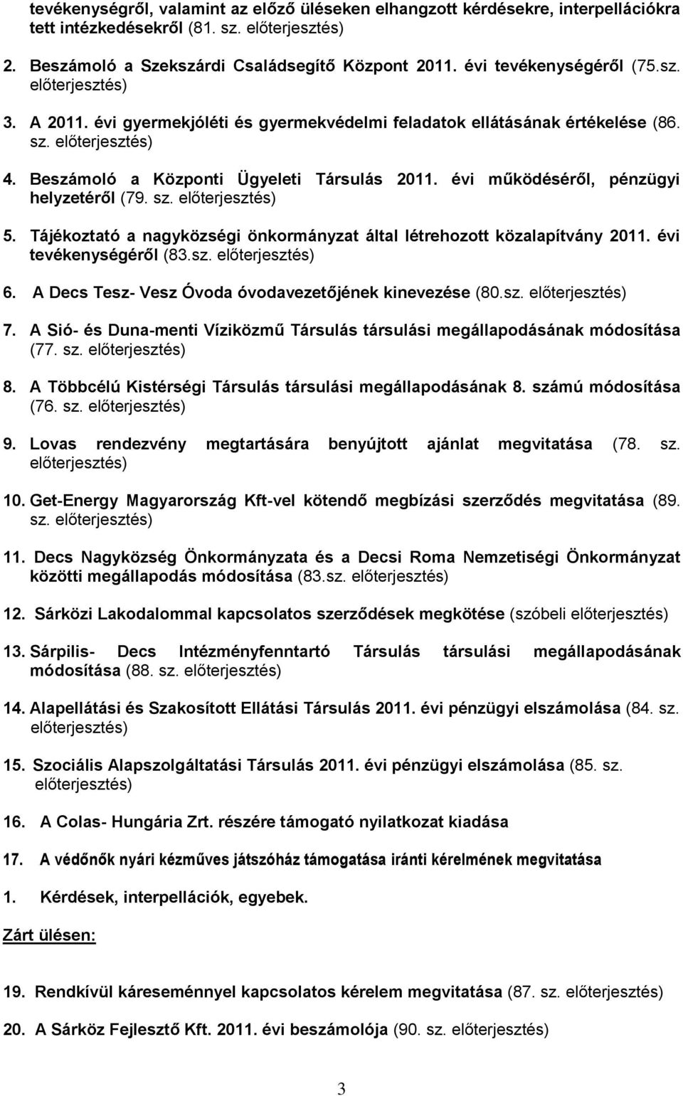 évi működéséről, pénzügyi helyzetéről (79. sz. előterjesztés) 5. Tájékoztató a nagyközségi önkormányzat által létrehozott közalapítvány 2011. évi tevékenységéről (83.sz. előterjesztés) 6.