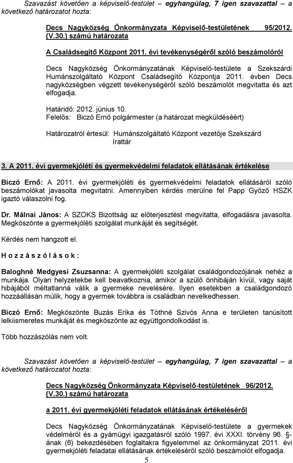 évben Decs nagyközségben végzett tevékenységéről szóló beszámolót megvitatta és azt elfogadja. Határidő: 2012. június 10.