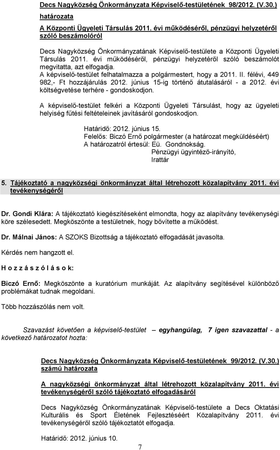 évi működéséről, pénzügyi helyzetéről szóló beszámolót megvitatta, azt elfogadja. A képviselő-testület felhatalmazza a polgármestert, hogy a 2011. II. félévi, 449 982,- Ft hozzájárulás 2012.