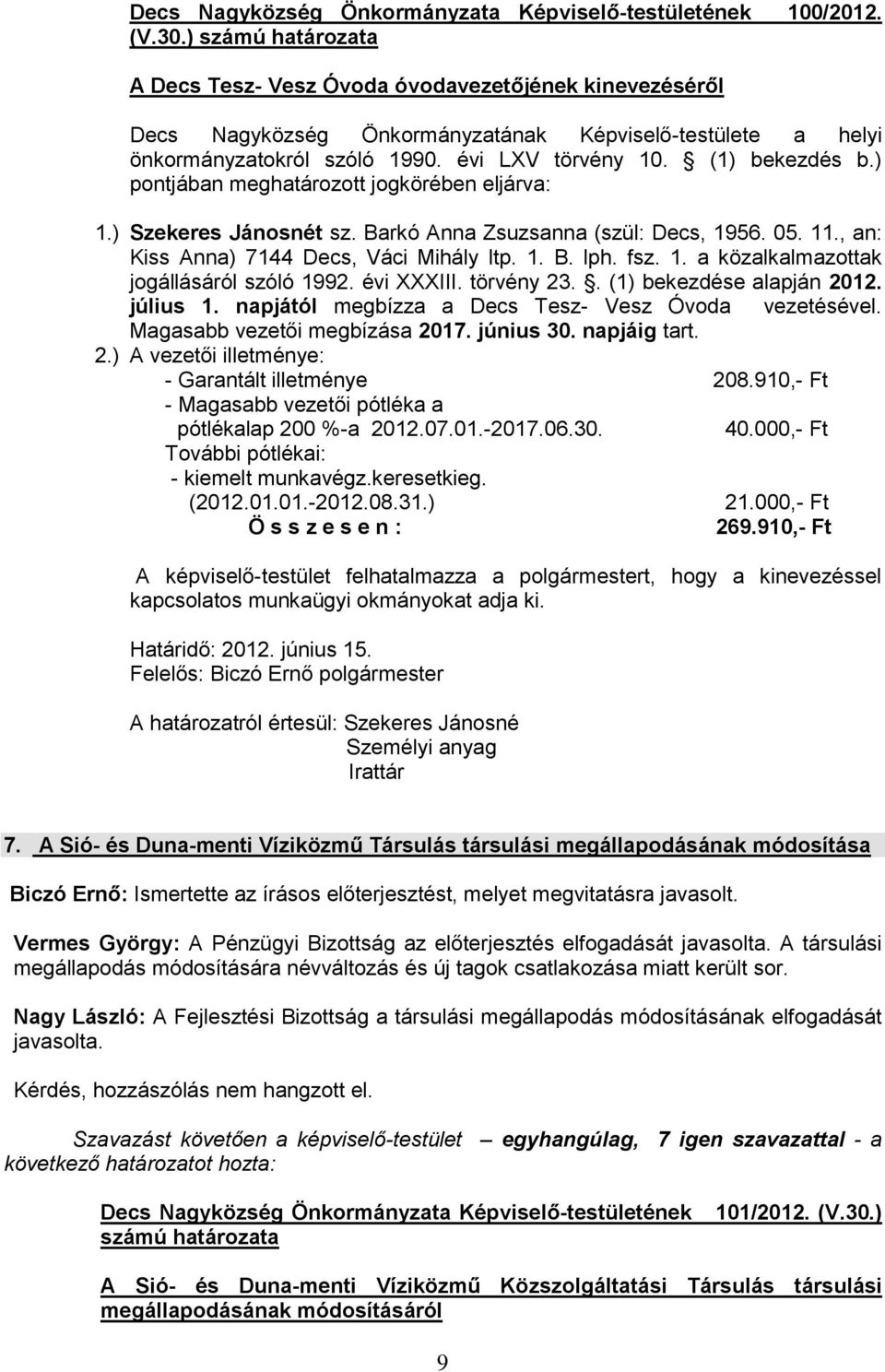 ) pontjában meghatározott jogkörében eljárva: 1.) Szekeres Jánosnét sz. Barkó Anna Zsuzsanna (szül: Decs, 1956. 05. 11., an: Kiss Anna) 7144 Decs, Váci Mihály ltp. 1. B. lph. fsz. 1. a közalkalmazottak jogállásáról szóló 1992.