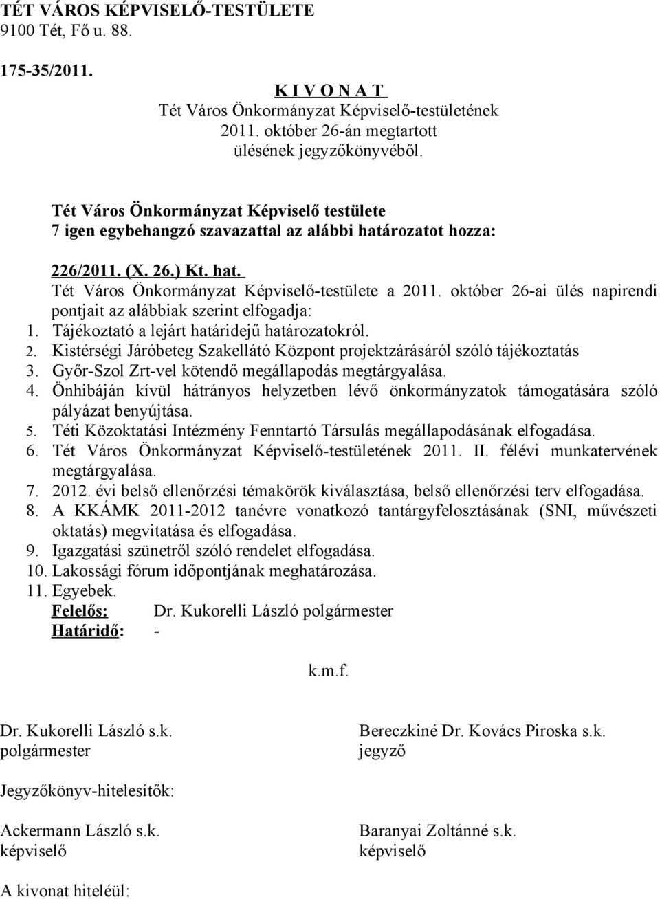 Önhibáján kívül hátrányos helyzetben lévő önkormányzatok támogatására szóló pályázat benyújtása. 5. Téti Közoktatási Intézmény Fenntartó Társulás megállapodásának elfogadása. 6. 2011. II.