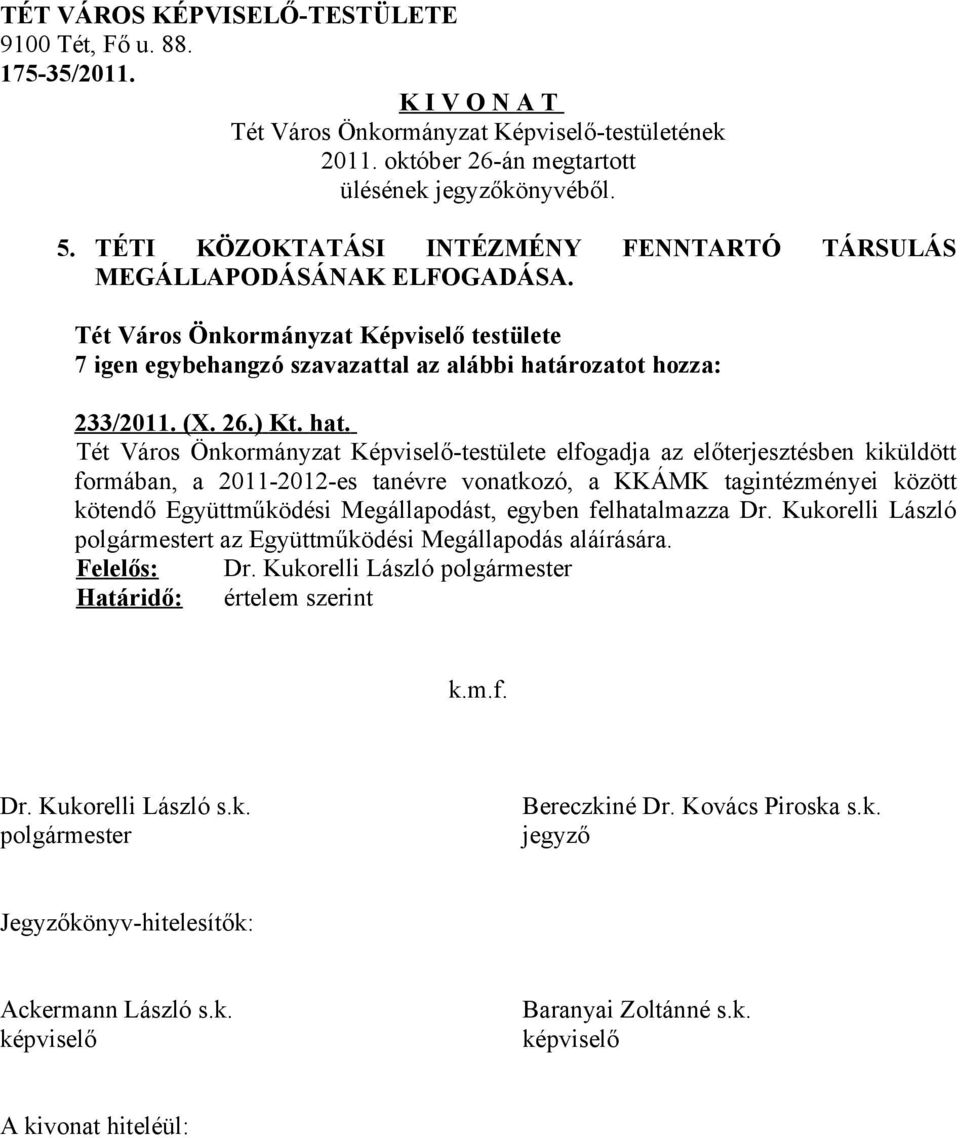 Tét Város Önkormányzat Képviselő-testülete elfogadja az előterjesztésben kiküldött formában, a 2011-2012-es