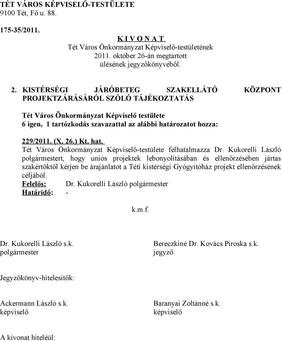 alábbi határozatot hozza: 229/2011. (X. 26.) Kt. hat. Tét Város Önkormányzat Képviselő-testülete felhatalmazza Dr.