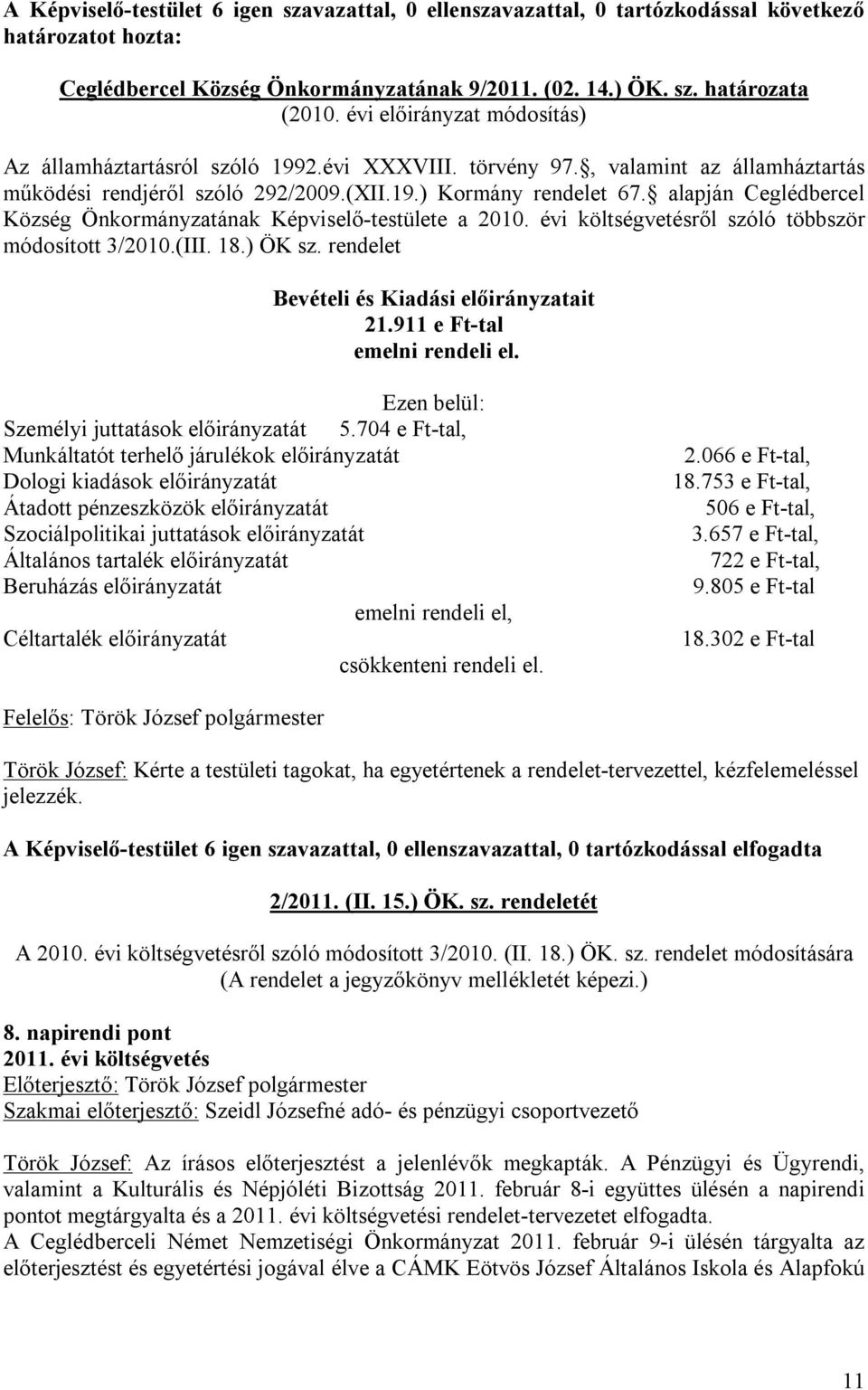 évi költségvetésről szóló többször módosított 3/2010.(III. 18.) ÖK sz. rendelet Bevételi és Kiadási előirányzatait 21.911 e Ft-tal emelni rendeli el. Ezen belül: Személyi juttatások előirányzatát 5.