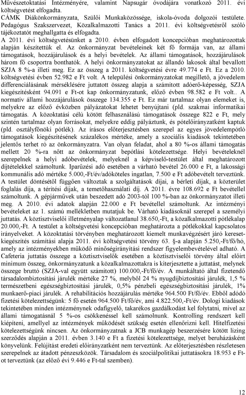 évben elfogadott koncepcióban meghatározottak alapján készítettük el. Az önkormányzat bevételeinek két fő formája van, az állami támogatások, hozzájárulások és a helyi bevételek.