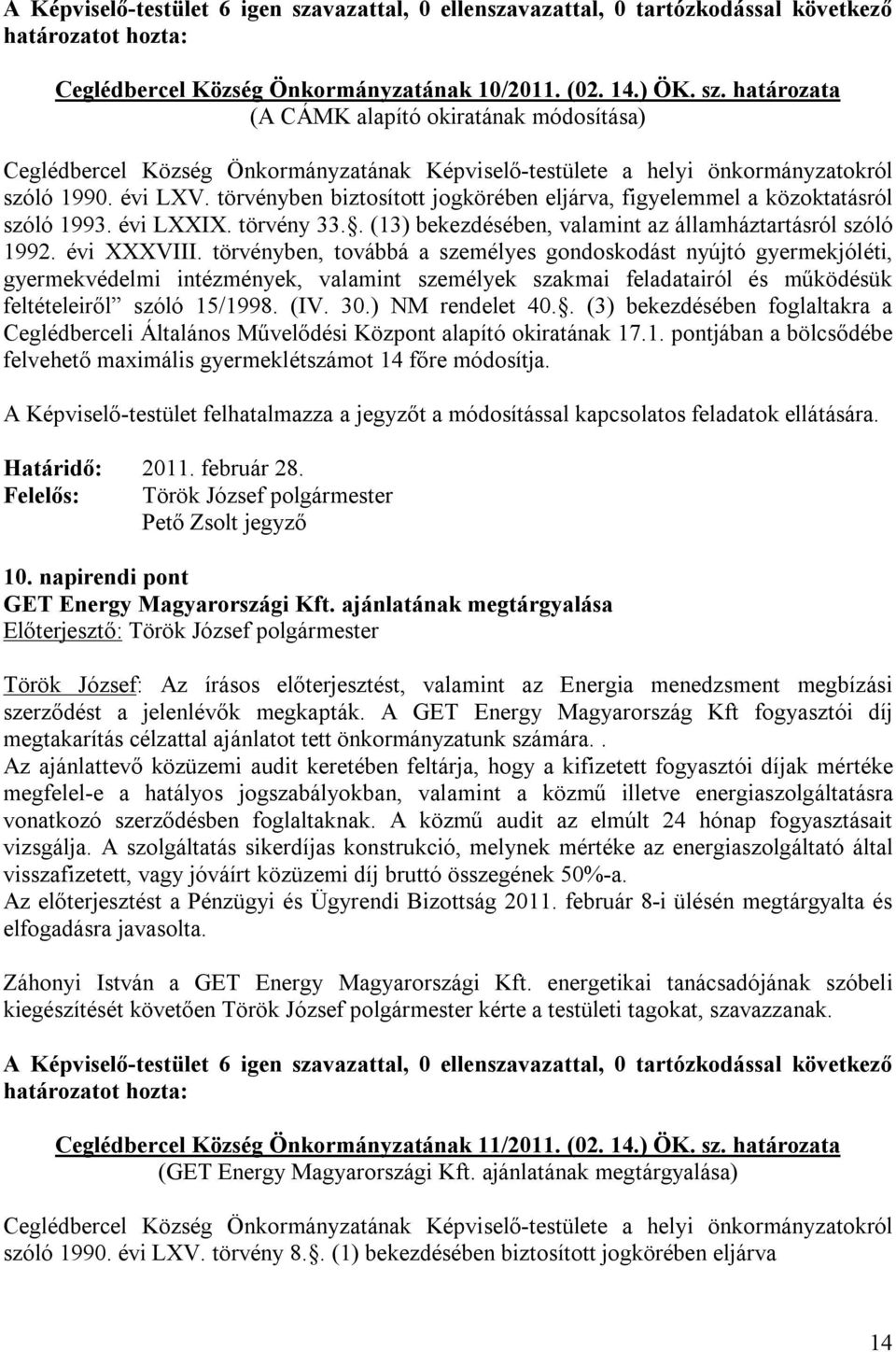 törvényben, továbbá a személyes gondoskodást nyújtó gyermekjóléti, gyermekvédelmi intézmények, valamint személyek szakmai feladatairól és működésük feltételeiről szóló 15/1998. (IV. 30.