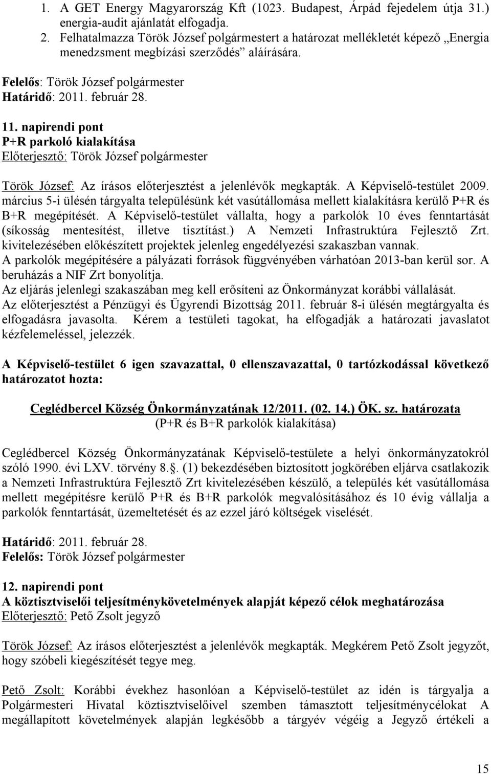 napirendi pont P+R parkoló kialakítása Török József: Az írásos előterjesztést a jelenlévők megkapták. A Képviselő-testület 2009.