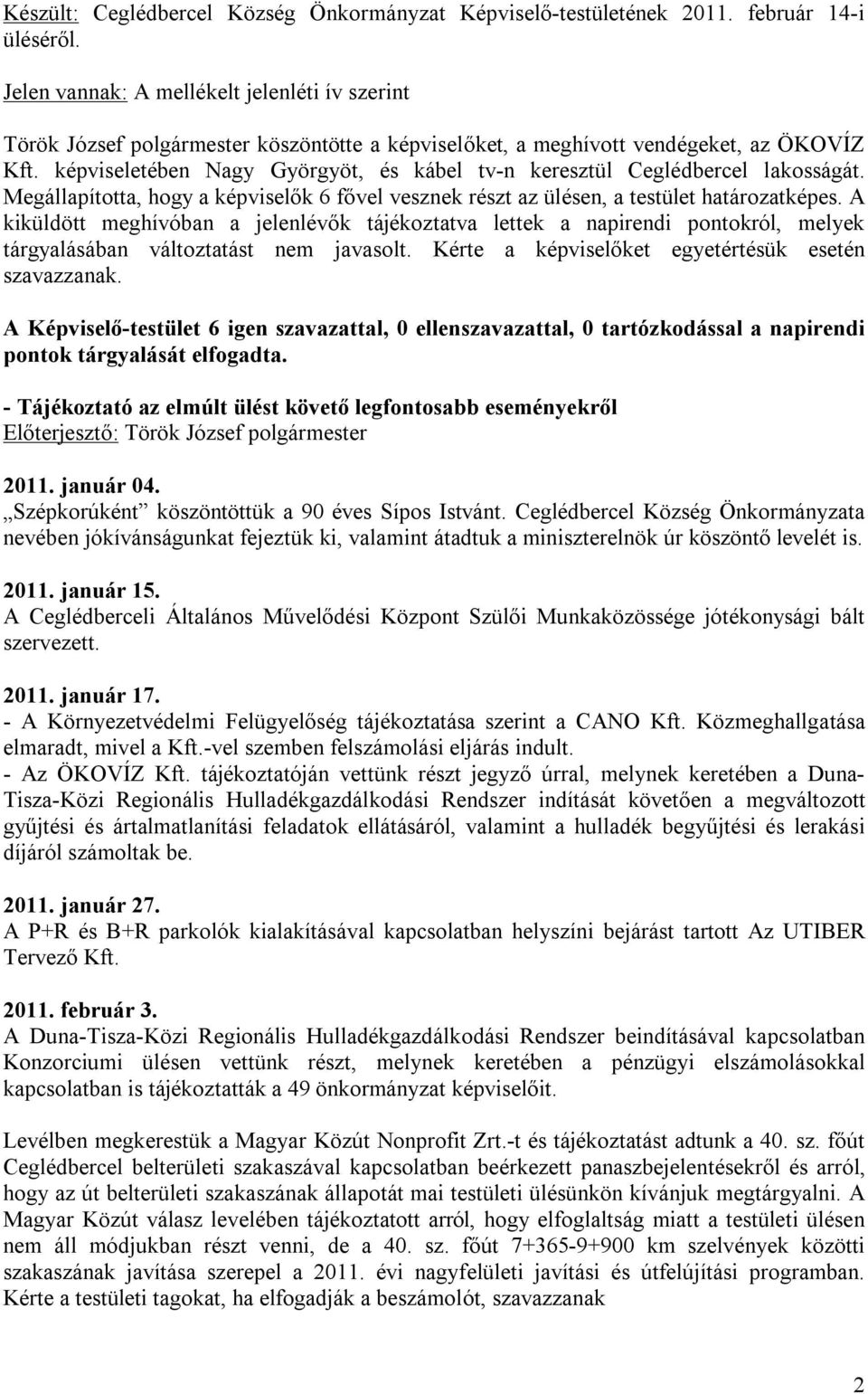 képviseletében Nagy Györgyöt, és kábel tv-n keresztül Ceglédbercel lakosságát. Megállapította, hogy a képviselők 6 fővel vesznek részt az ülésen, a testület határozatképes.