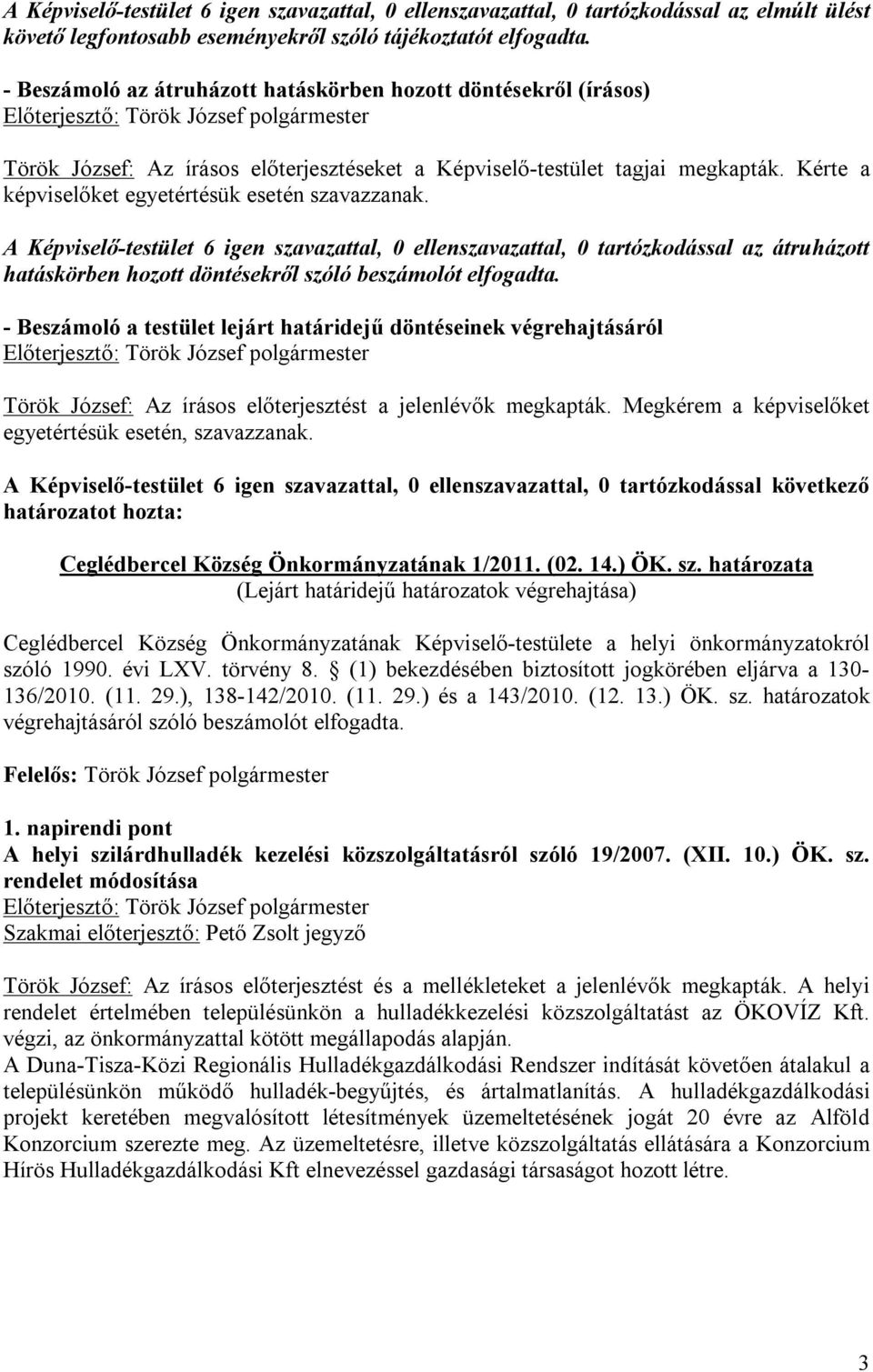 A Képviselő-testület 6 igen szavazattal, 0 ellenszavazattal, 0 tartózkodással az átruházott hatáskörben hozott döntésekről szóló beszámolót elfogadta.