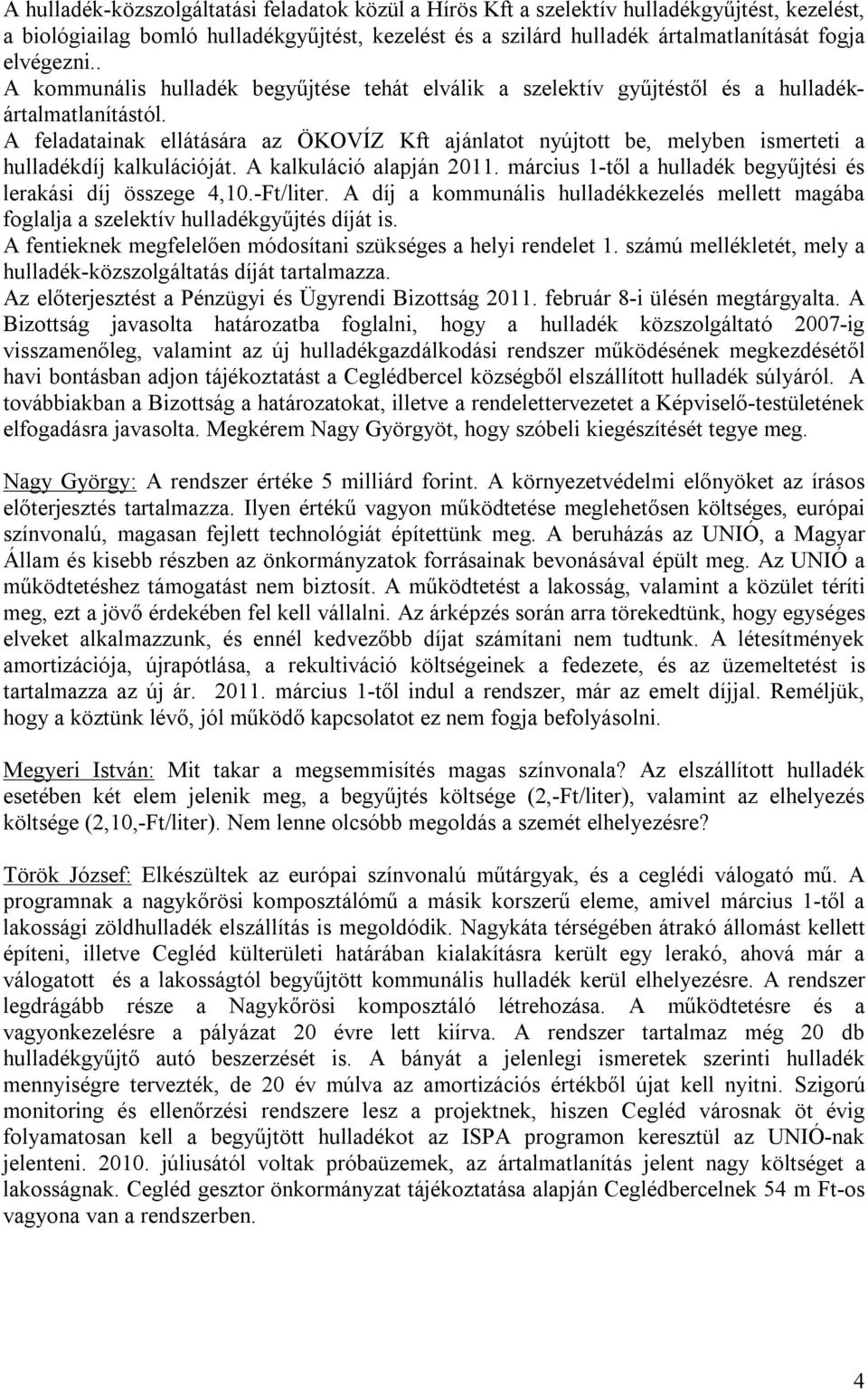 A feladatainak ellátására az ÖKOVÍZ Kft ajánlatot nyújtott be, melyben ismerteti a hulladékdíj kalkulációját. A kalkuláció alapján 2011.