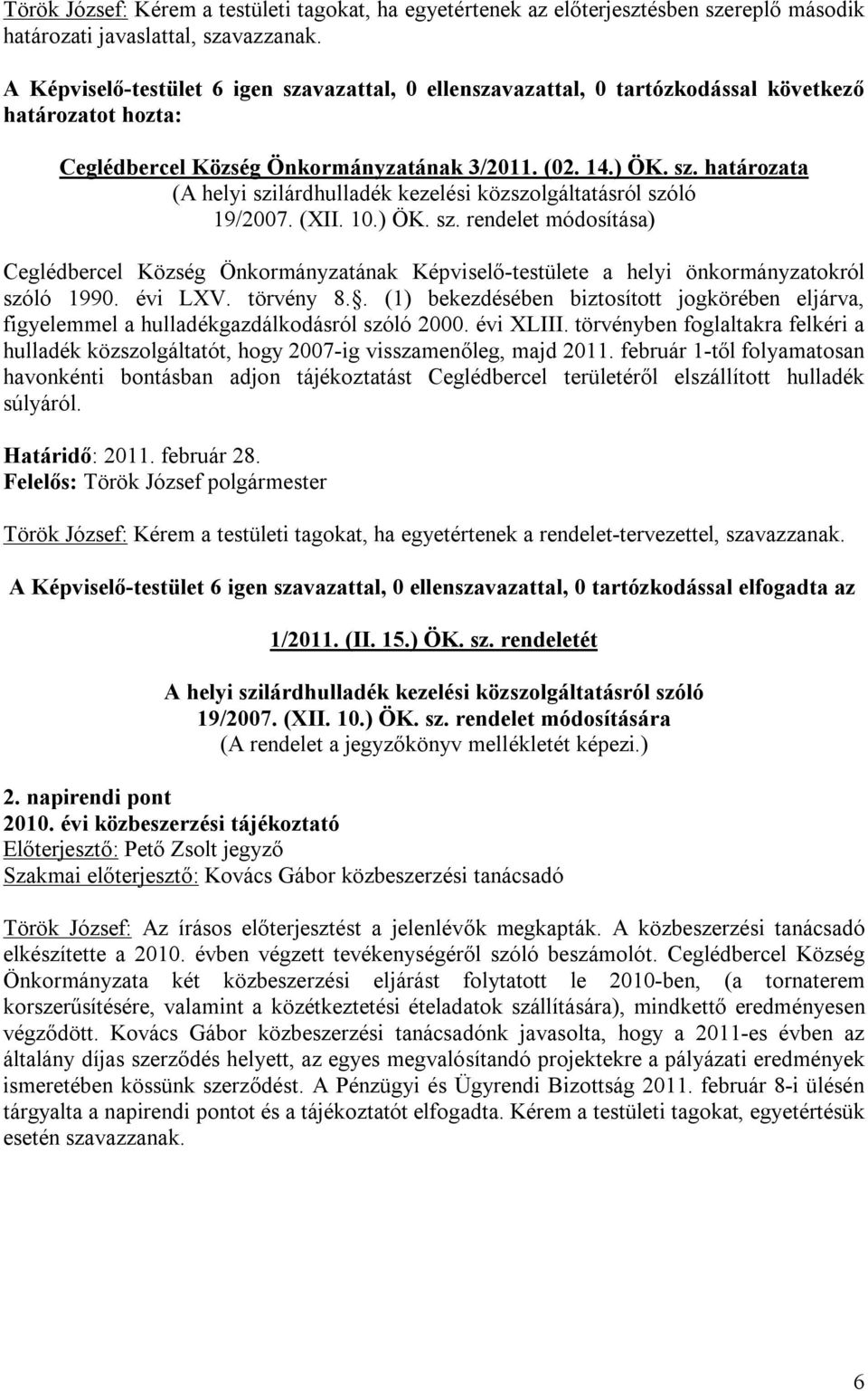 törvényben foglaltakra felkéri a hulladék közszolgáltatót, hogy 2007-ig visszamenőleg, majd 2011.