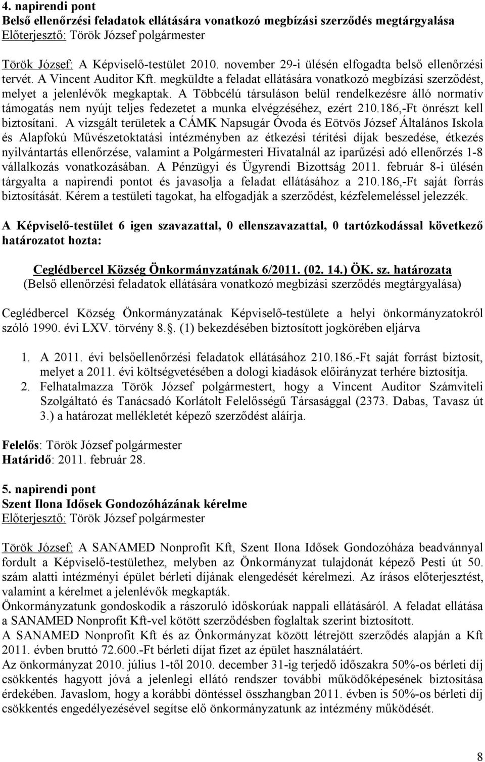 A Többcélú társuláson belül rendelkezésre álló normatív támogatás nem nyújt teljes fedezetet a munka elvégzéséhez, ezért 210.186,-Ft önrészt kell biztosítani.