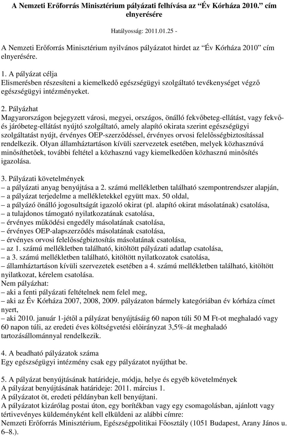 Pályázhat Magyarországon bejegyzett városi, megyei, országos, önálló fekvıbeteg-ellátást, vagy fekvıés járóbeteg-ellátást nyújtó szolgáltató, amely alapító okirata szerint egészségügyi szolgáltatást