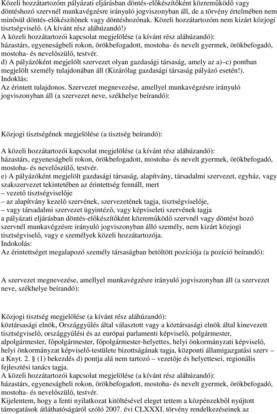 ) A közeli hozzátartozói kapcsolat megjelölése (a kívánt rész aláhúzandó): házastárs, egyeneságbeli rokon, örökbefogadott, mostoha- és nevelt gyermek, örökbefogadó, mostoha- és nevelıszülı, testvér.