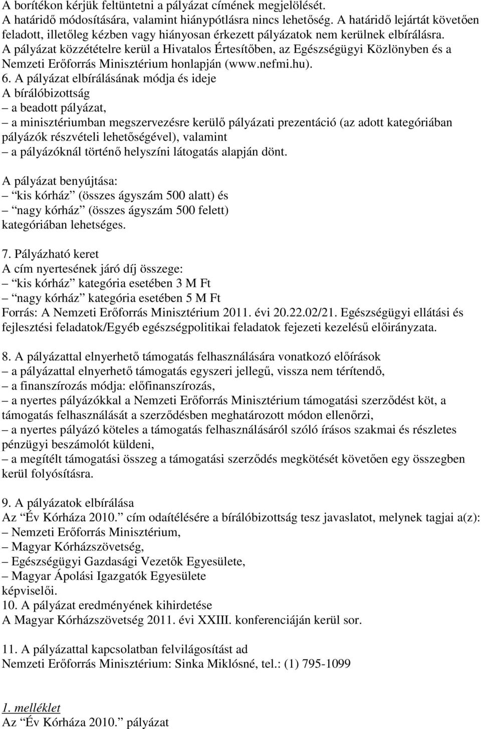 A pályázat közzétételre kerül a Hivatalos Értesítıben, az Egészségügyi Közlönyben és a Nemzeti Erıforrás Minisztérium honlapján (www.nefmi.hu). 6.
