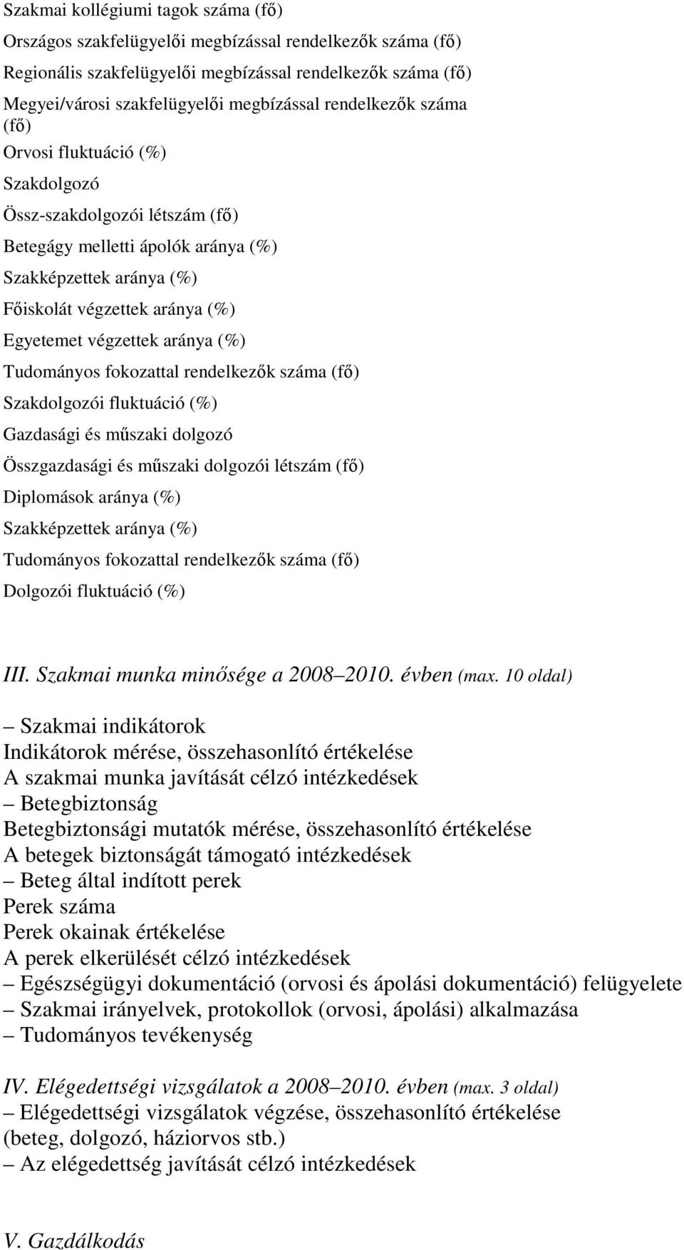 aránya (%) Tudományos fokozattal rendelkezık száma (fı) Szakdolgozói fluktuáció (%) Gazdasági és mőszaki dolgozó Összgazdasági és mőszaki dolgozói létszám (fı) Diplomások aránya (%) Szakképzettek