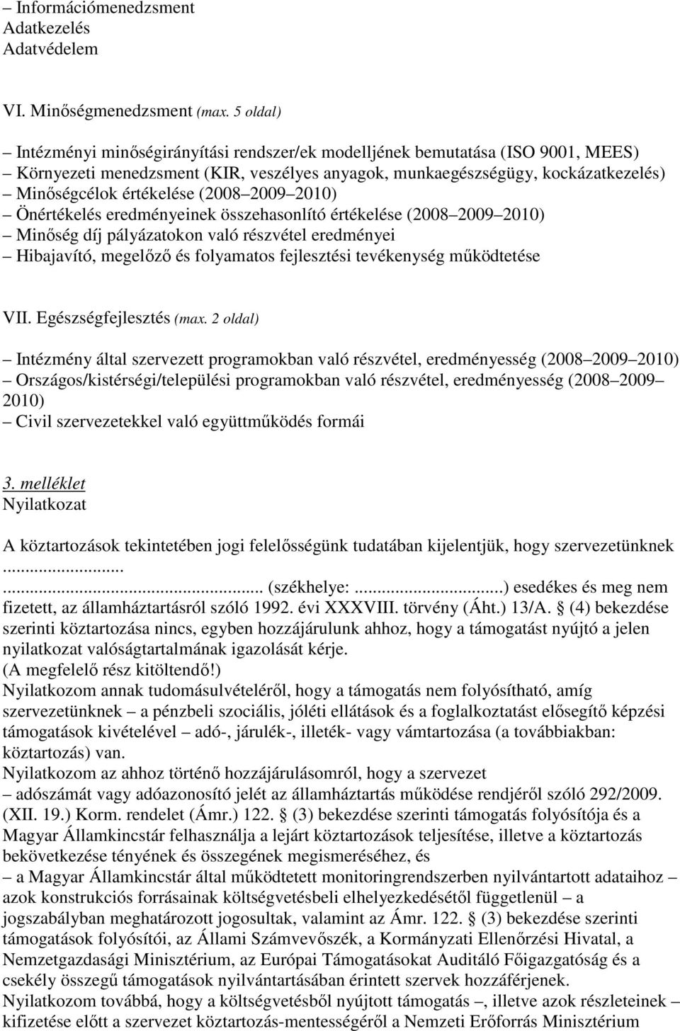 (2008 2009 2010) Önértékelés eredményeinek összehasonlító értékelése (2008 2009 2010) Minıség díj pályázatokon való részvétel eredményei Hibajavító, megelızı és folyamatos fejlesztési tevékenység