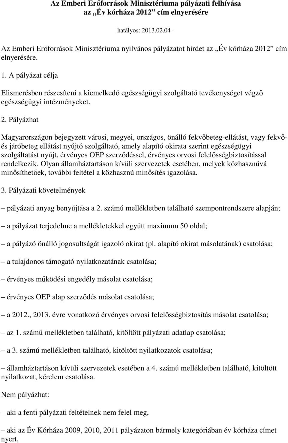 A pályázat célja Elismerésben részesíteni a kiemelkedı egészségügyi szolgáltató tevékenységet végzı egészségügyi intézményeket. 2.