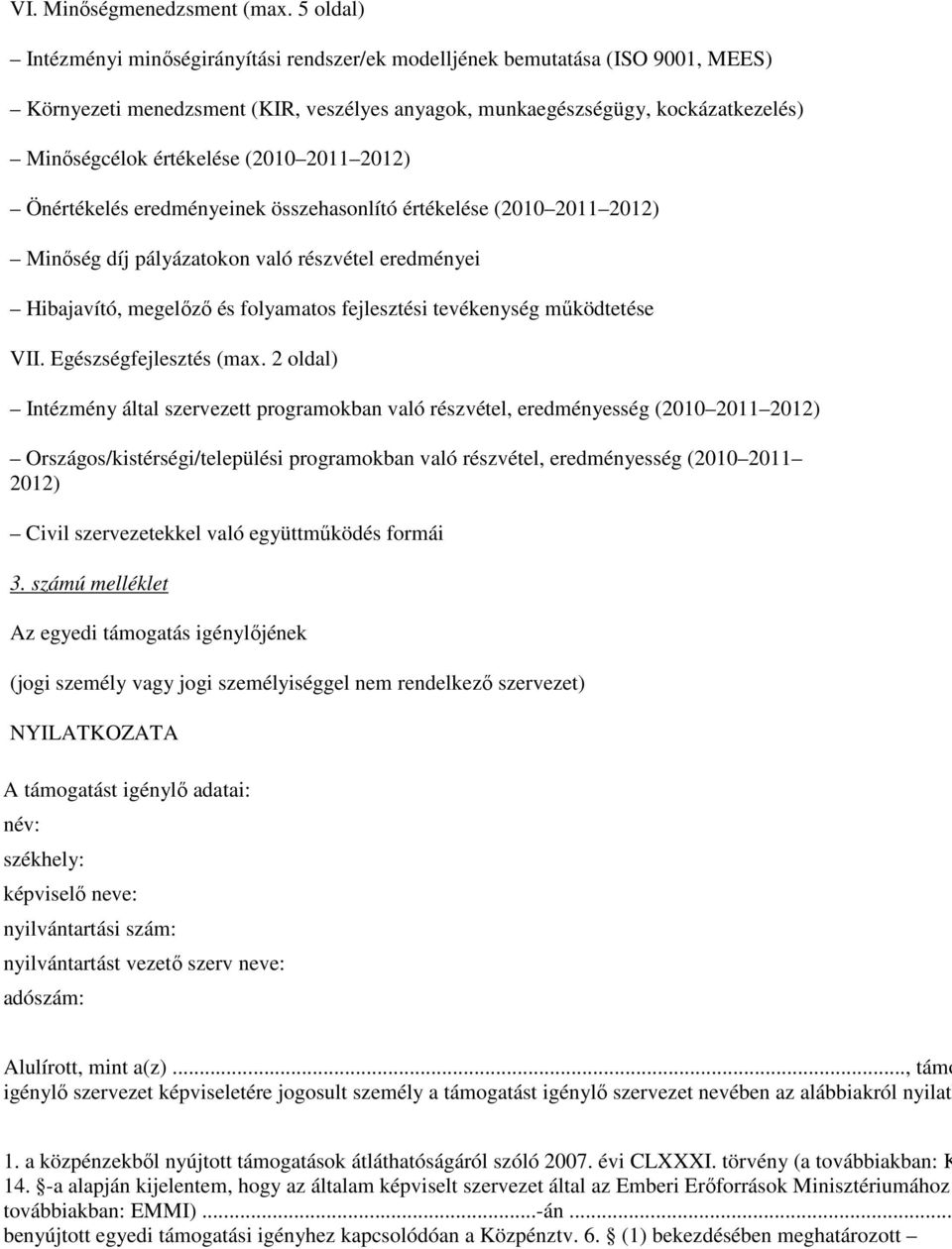 (2010 2011 2012) Önértékelés eredményeinek összehasonlító értékelése (2010 2011 2012) Minıség díj pályázatokon való részvétel eredményei Hibajavító, megelızı és folyamatos fejlesztési tevékenység