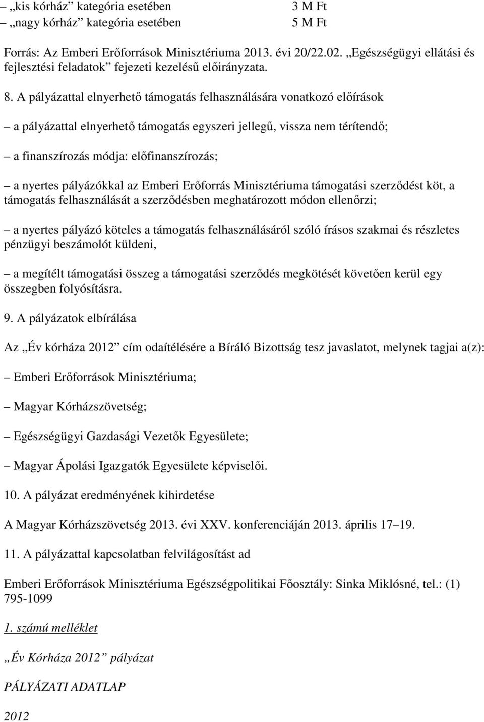 A pályázattal elnyerhetı támogatás felhasználására vonatkozó elıírások a pályázattal elnyerhetı támogatás egyszeri jellegő, vissza nem térítendı; a finanszírozás módja: elıfinanszírozás; a nyertes