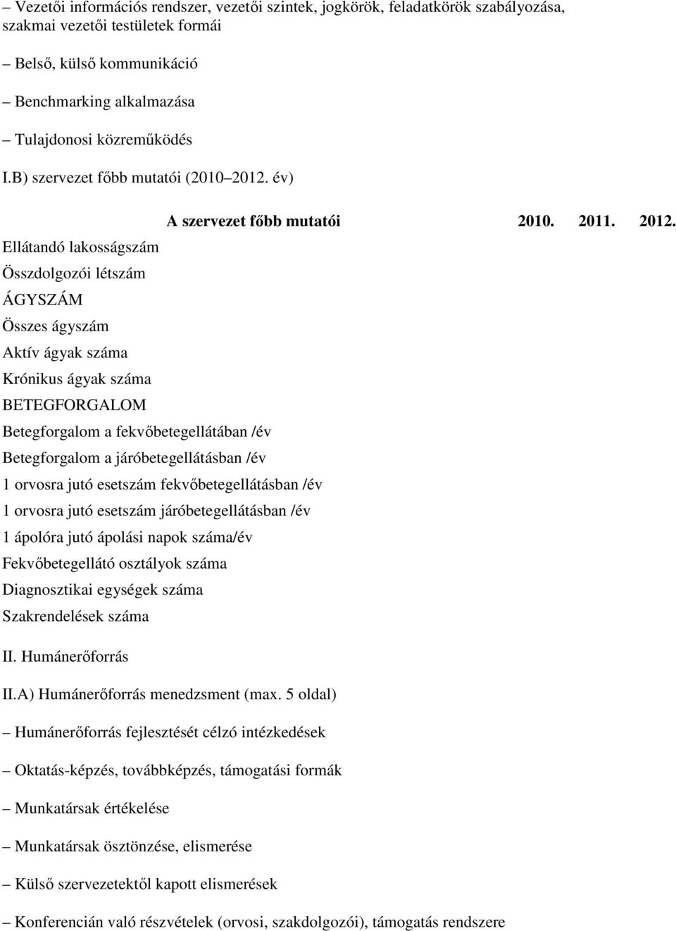 év) Ellátandó lakosságszám Összdolgozói létszám ÁGYSZÁM Összes ágyszám Aktív ágyak száma Krónikus ágyak száma BETEGFORGALOM Betegforgalom a fekvıbetegellátában /év Betegforgalom a járóbetegellátásban