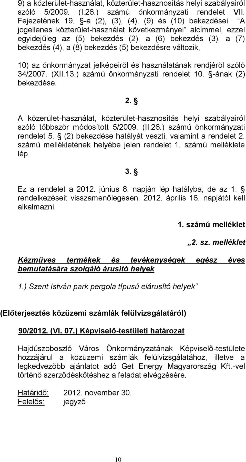 bekezdésre változik, 10) az önkormányzat jelképeiről és használatának rendjéről szóló 34/2007. (XII.13.) számú önkormányzati rendelet 10. -ának (2) bekezdése. 2.