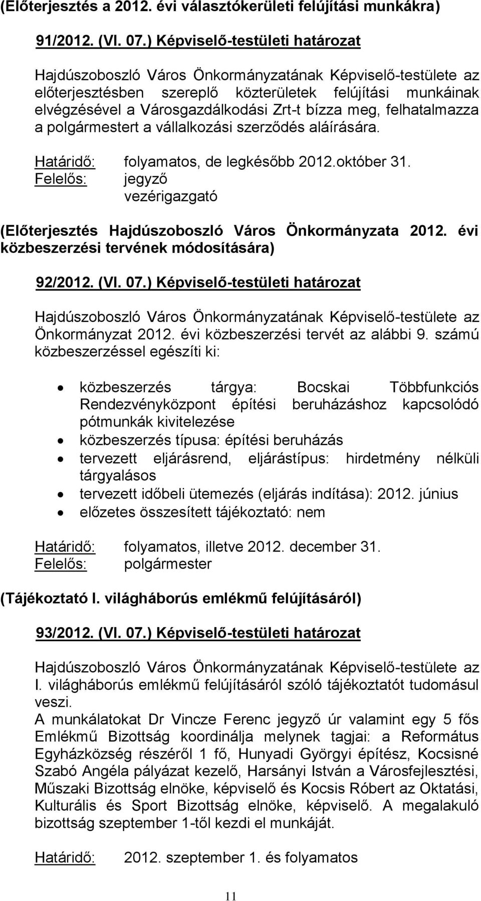 aláírására. Határidő: folyamatos, de legkésőbb 2012.október 31. vezérigazgató (Előterjesztés Hajdúszoboszló Város Önkormányzata 2012. évi közbeszerzési tervének módosítására) 92/2012. (VI. 07.