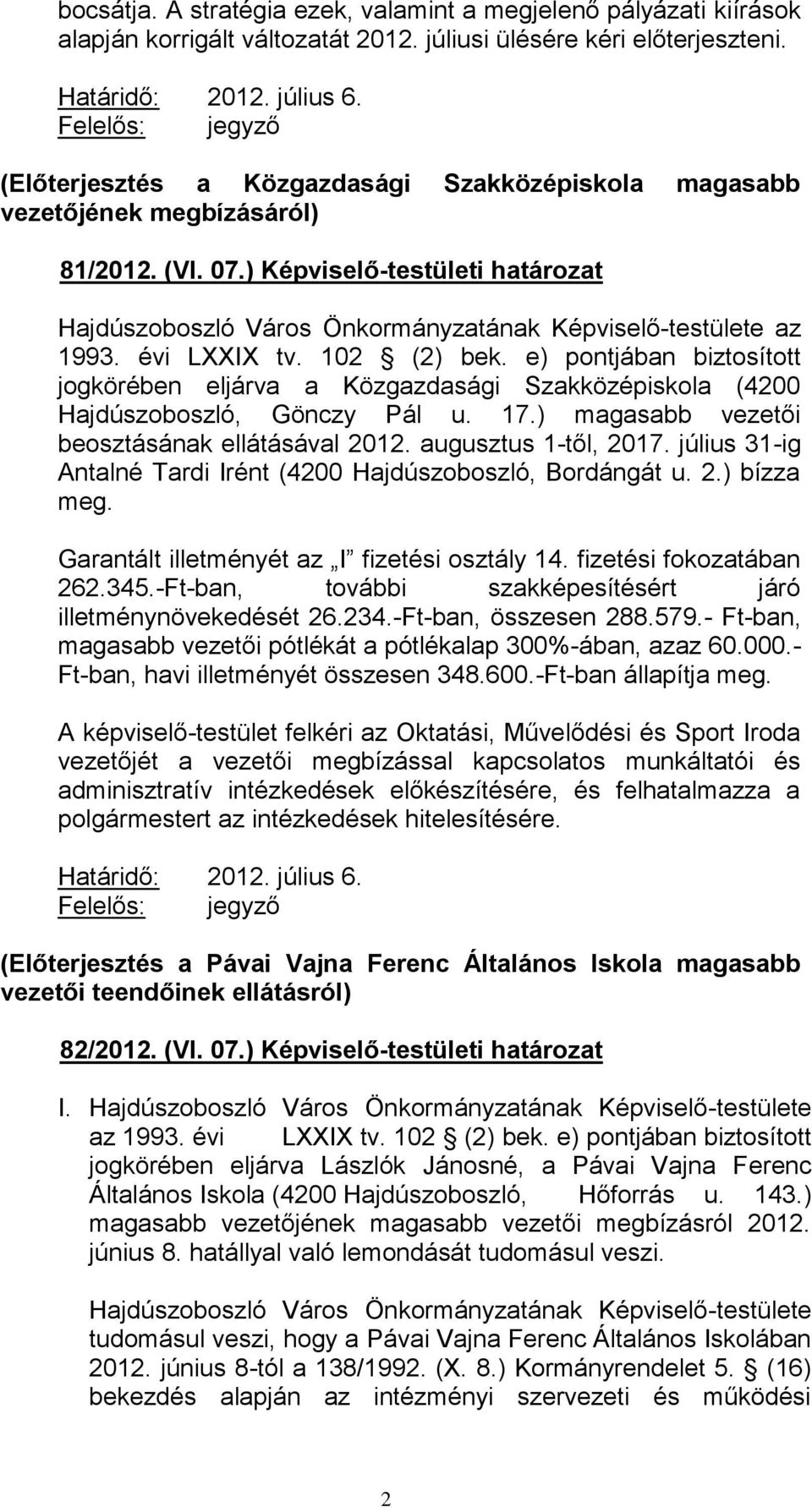 e) pontjában biztosított jogkörében eljárva a Közgazdasági Szakközépiskola (4200 Hajdúszoboszló, Gönczy Pál u. 17.) magasabb vezetői beosztásának ellátásával 2012. augusztus 1-től, 2017.