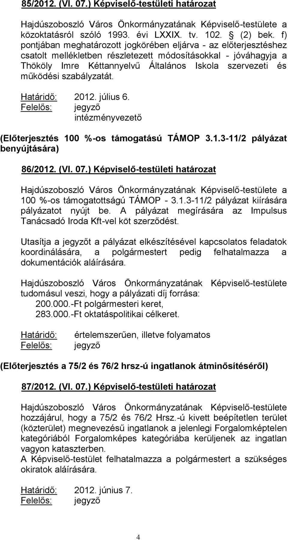 szabályzatát. Határidő: 2012. július 6. intézményvezető (Előterjesztés 100 %-os támogatású TÁMOP 3.1.3-11/2 pályázat benyújtására) 86/2012. (VI. 07.