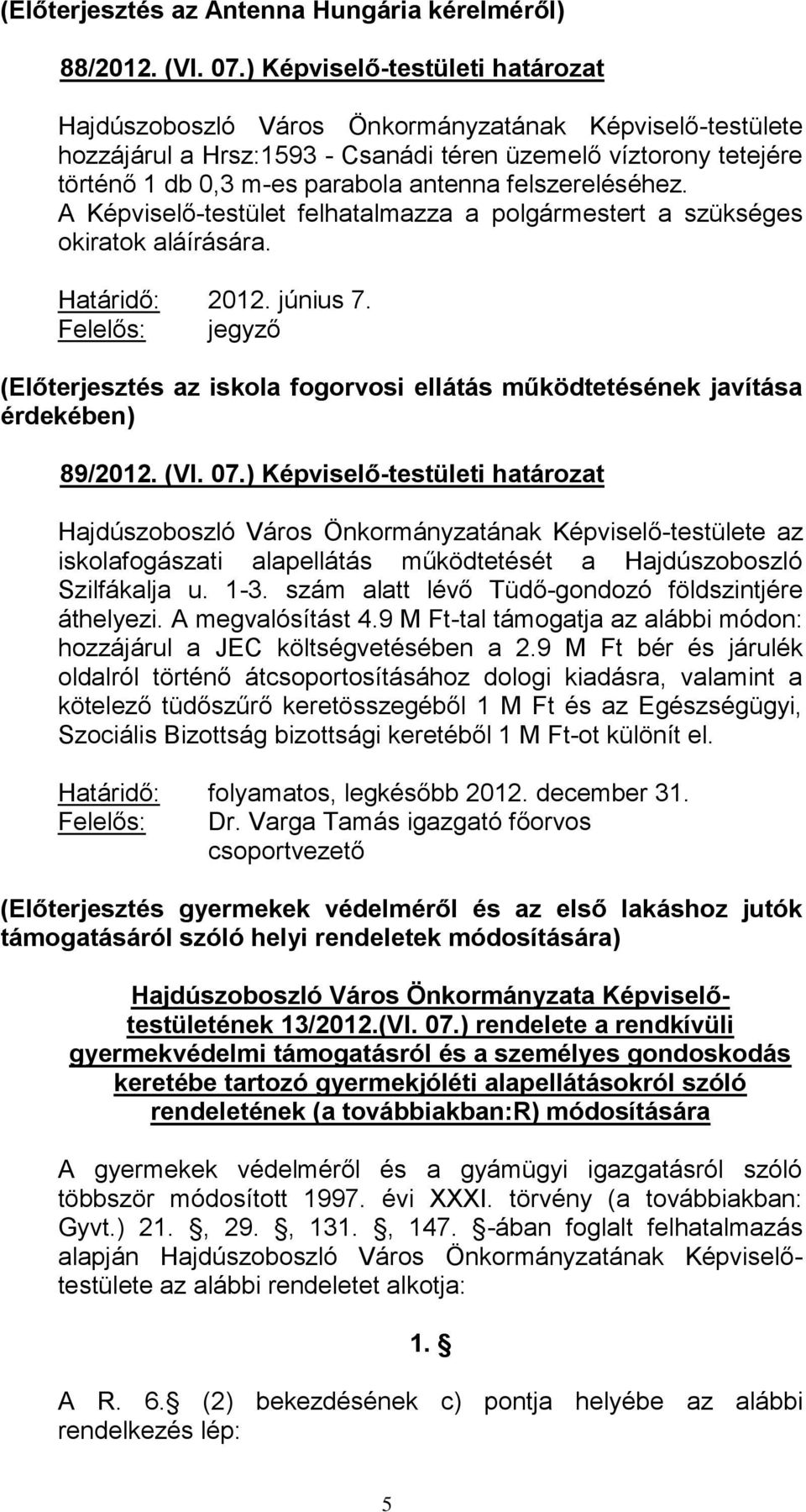 felszereléséhez. A Képviselő-testület felhatalmazza a polgármestert a szükséges okiratok aláírására. Határidő: 2012. június 7.