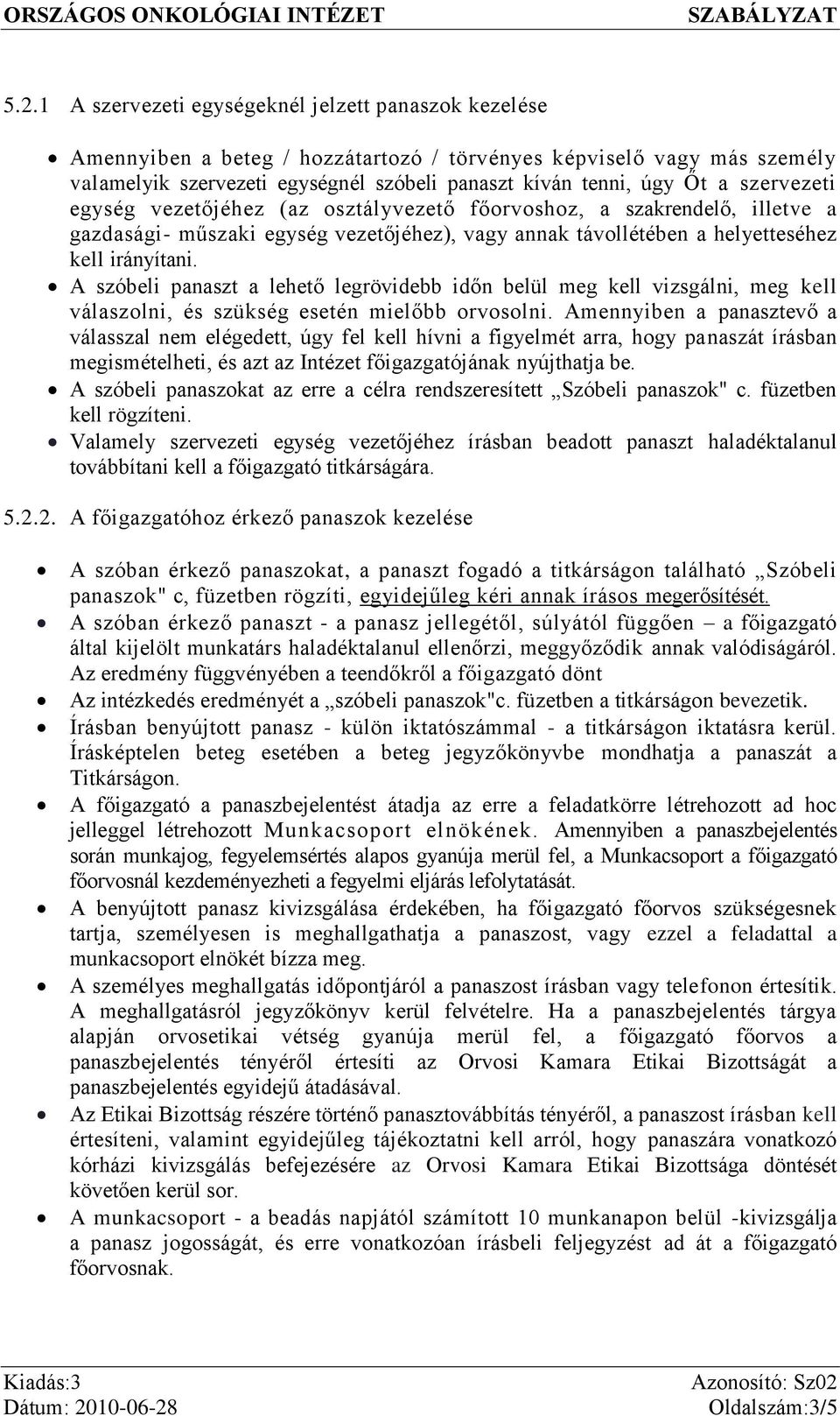 A szóbeli panaszt a lehető legrövidebb időn belül meg kell vizsgálni, meg kell válaszolni, és szükség esetén mielőbb orvosolni.