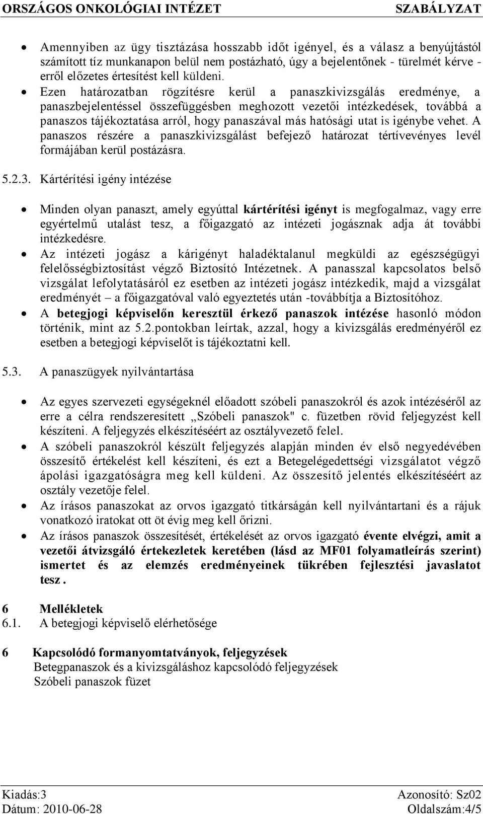 Ezen határozatban rögzítésre kerül a panaszkivizsgálás eredménye, a panaszbejelentéssel összefüggésben meghozott vezetői intézkedések, továbbá a panaszos tájékoztatása arról, hogy panaszával más