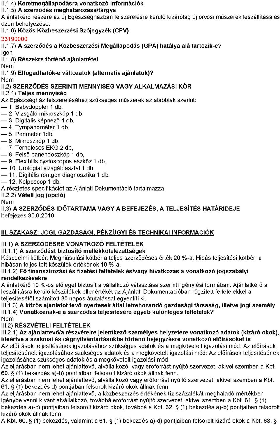 II.2) SZERZŐDÉS SZERINTI MENNYISÉG VAGY ALKALMAZÁSI KÖR II.2.1) Teljes mennyiség Az Egészségház felszereléséhez szükséges műszerek az alábbiak szerint: 1. Babydoppler 1 db, 2.