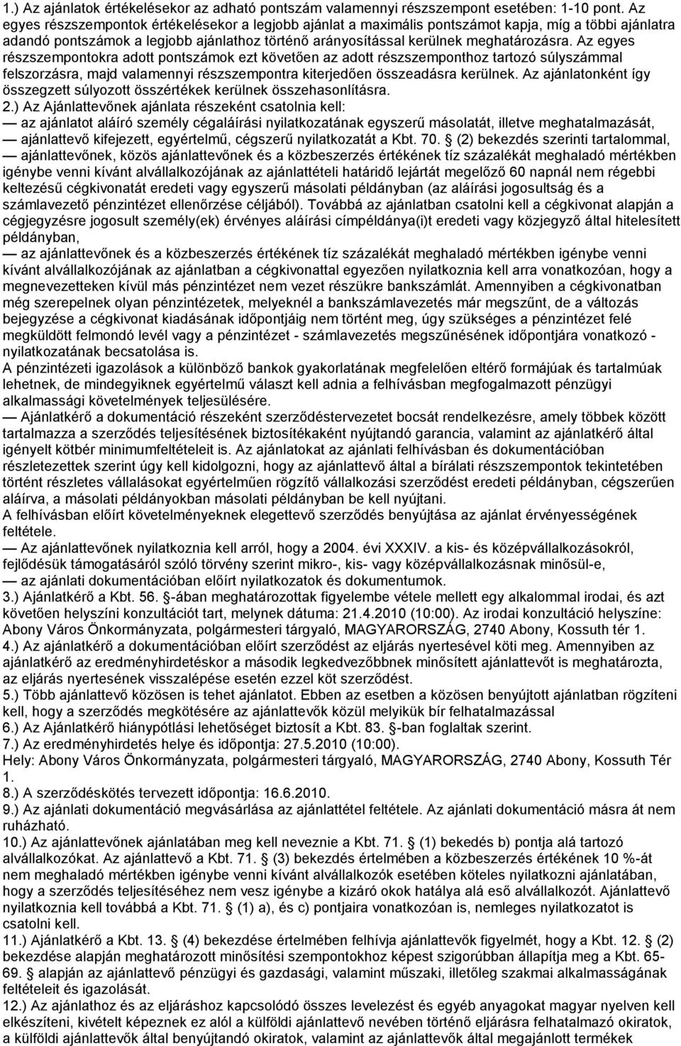 Az egyes részszempontokra adott pontszámok ezt követően az adott részszemponthoz tartozó súlyszámmal felszorzásra, majd valamennyi részszempontra kiterjedően összeadásra kerülnek.