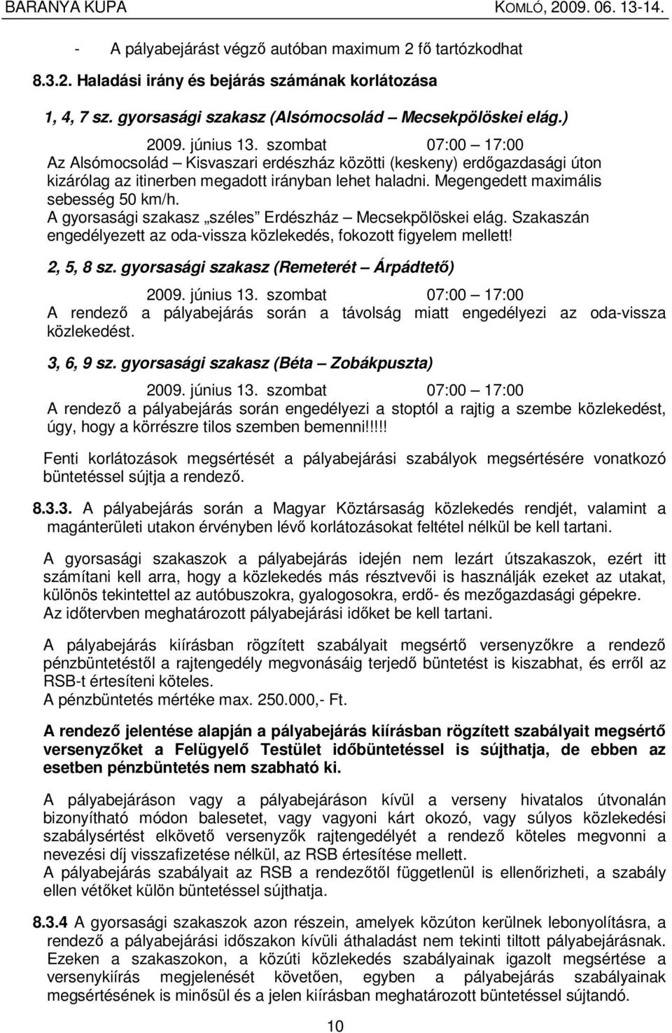 A gyorsasági szakasz széles Erdészház Mecsekpölöskei elág. Szakaszán engedélyezett az oda-vissza közlekedés, fokozott figyelem mellett! 2, 5, 8 sz. gyorsasági szakasz (Remeterét Árpádtetı) 2009.