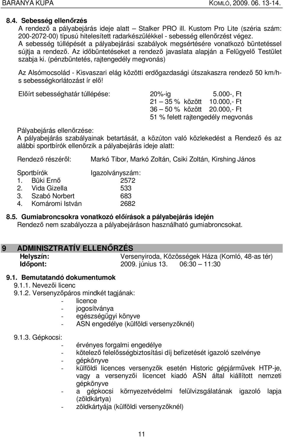 (pénzbüntetés, rajtengedély megvonás) Az Alsómocsolád - Kisvaszari elág közötti erdıgazdasági útszakaszra rendezı 50 km/hs sebességkorlátozást ír elı! Elıírt sebességhatár túllépése: 20%-ig 5.